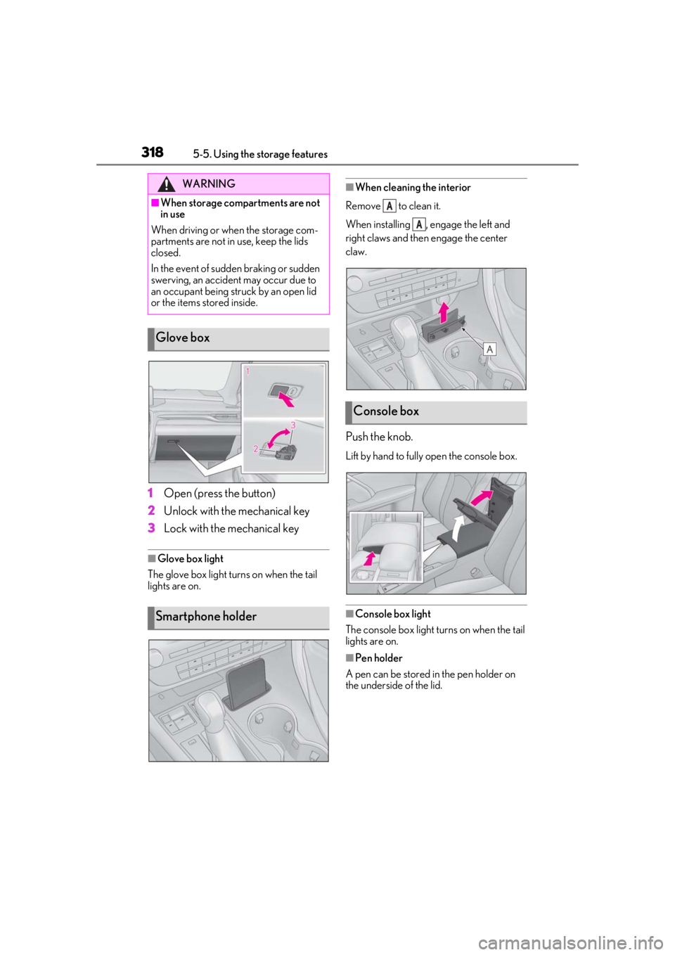 LEXUS RX350 2020  Owners Manual 3185-5. Using the storage features
1Open (press the button)
2 Unlock with the mechanical key
3 Lock with the mechanical key
■Glove box light
The glove box light turns on when the tail 
lights are on