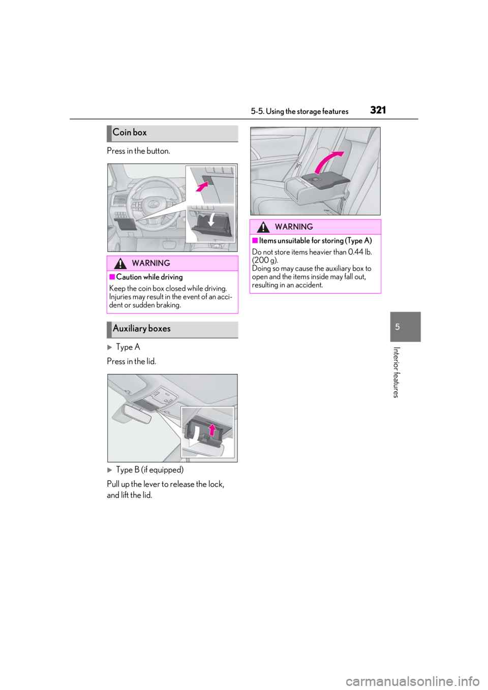LEXUS RX350 2020  Owners Manual 3215-5. Using the storage features
5
Interior features
Press in the button.
Type A
Press in the lid.
Type B (if equipped)
Pull up the lever to release the lock, 
and lift the lid.
Coin box
WARNI