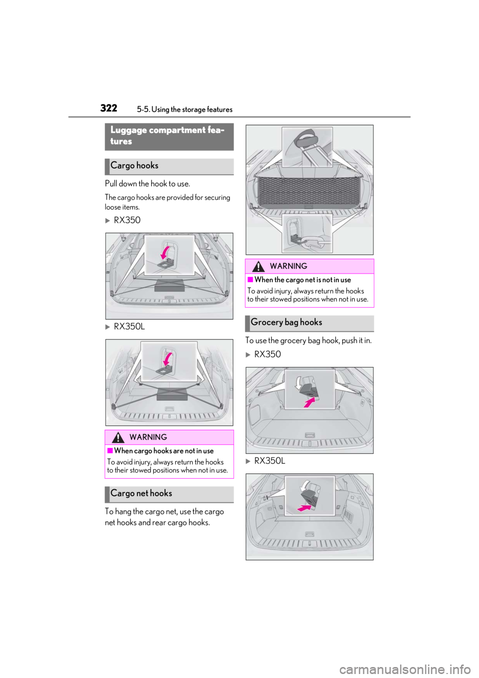 LEXUS RX350 2020  Owners Manual 3225-5. Using the storage features
Pull down the hook to use.
The cargo hooks are provided for securing 
loose items.
RX350
RX350L
To hang the cargo net, use the cargo 
net hooks and rear cargo 