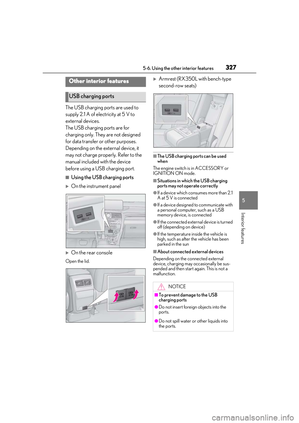 LEXUS RX350 2020 Owners Manual 3275-6. Using the other interior features
5
Interior features
5-6.Using the other interior features
The USB charging ports are used to
supply 2.1 A of electricity at 5 V to
external devices.
The USB LEXUS RX350 2020 Owners Manual 3275-6. Using the other interior features
5
Interior features
5-6.Using the other interior features
The USB charging ports are used to
supply 2.1 A of electricity at 5 V to
external devices.
The USB
