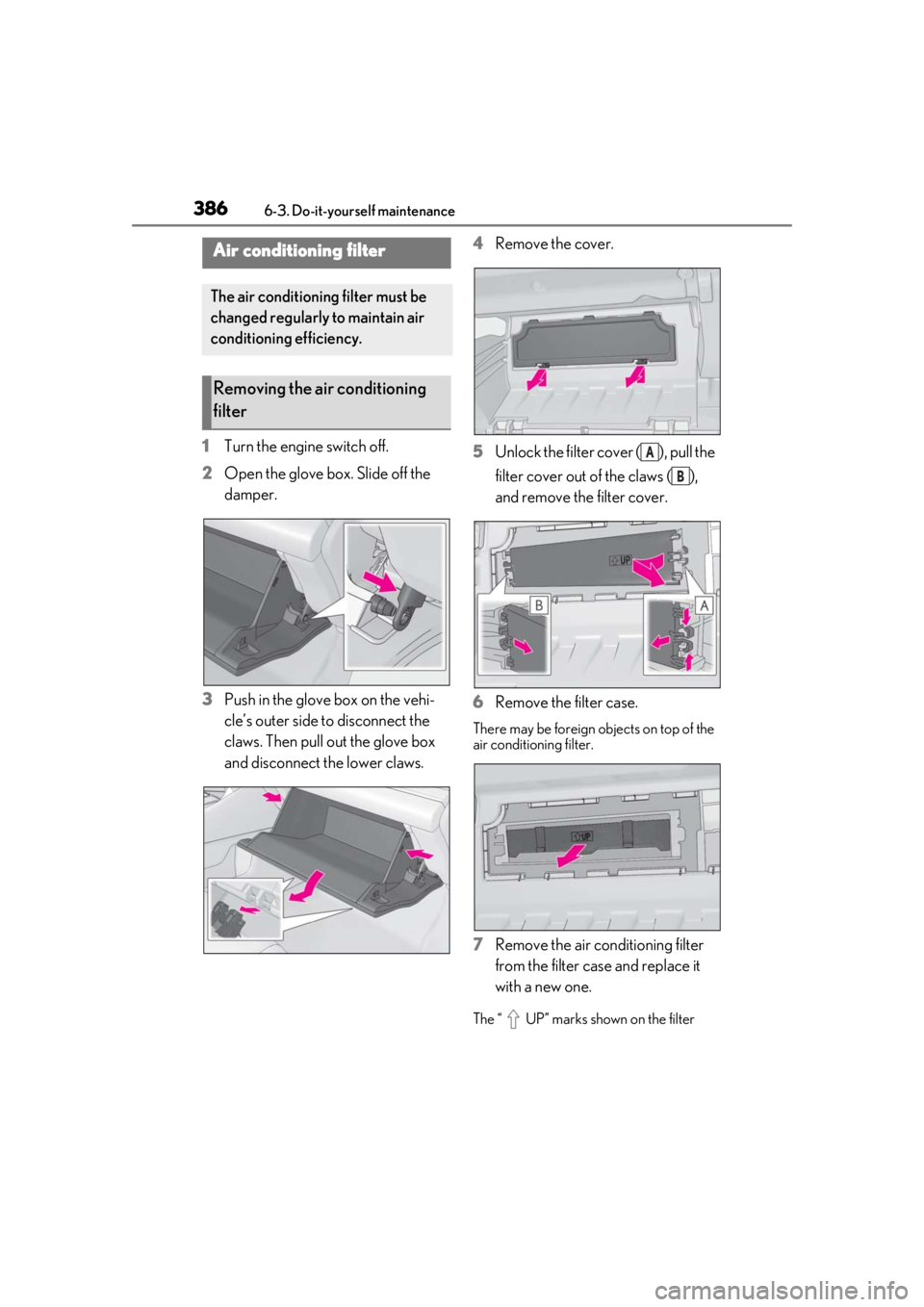 LEXUS RX350 2020  Owners Manual 3866-3. Do-it-yourself maintenance
1Turn the engine switch off.
2 Open the glove box. Slide off the 
damper.
3 Push in the glove box on the vehi-
cle’s outer side to disconnect the 
claws. Then pull
