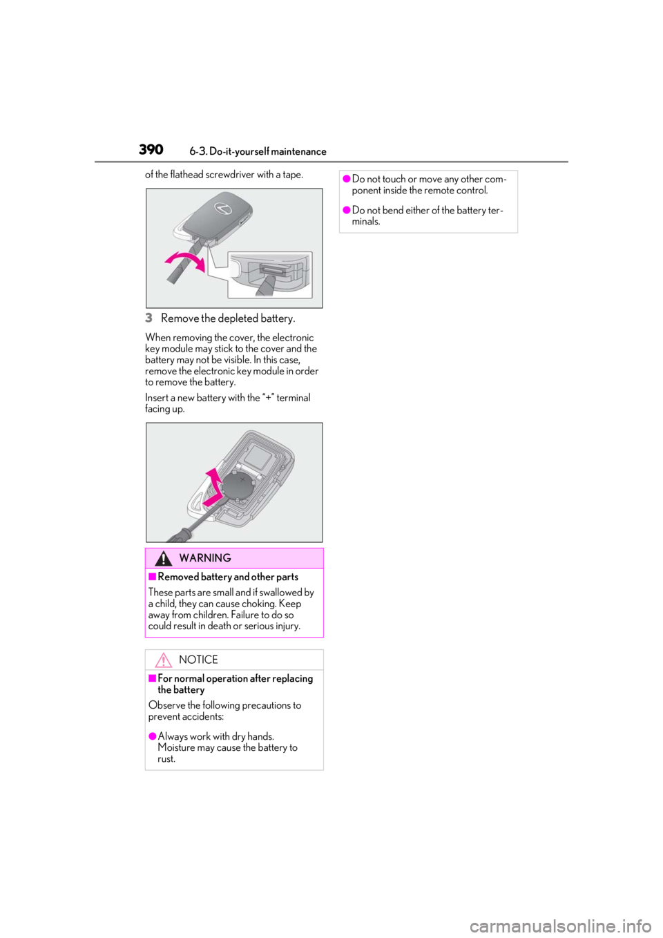 LEXUS RX350 2020  Owners Manual 3906-3. Do-it-yourself maintenance
of the flathead screwdriver with a tape.
3Remove the depleted battery.
When removing the cover, the electronic 
key module may stick to the cover and the 
battery ma
