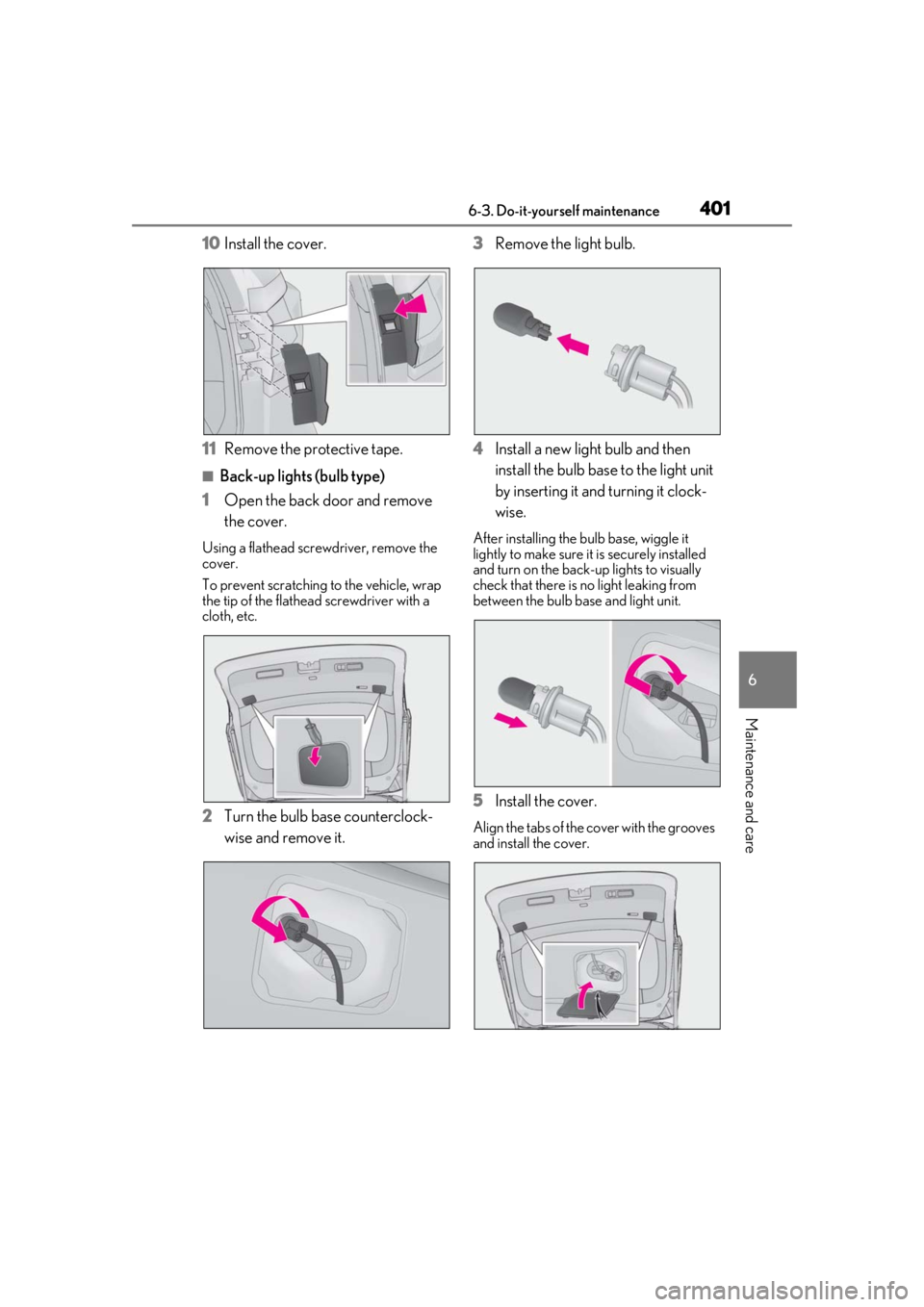 LEXUS RX350 2020  Owners Manual 4016-3. Do-it-yourself maintenance
6
Maintenance and care
10Install the cover.
11 Remove the protective tape.
■Back-up lights (bulb type)
1 Open the back door and remove 
the cover.
Using a flathead