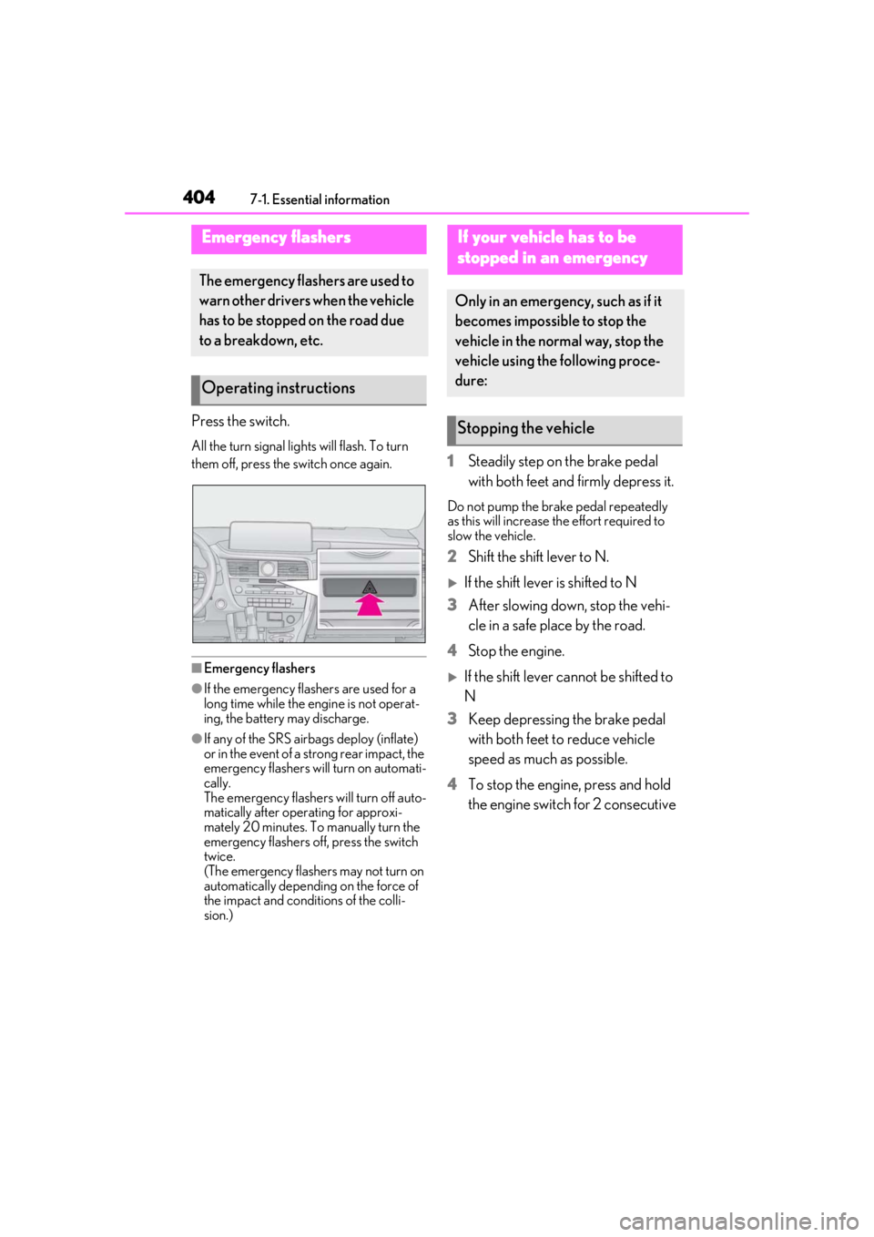 LEXUS RX350 2020 Owners Manual 4047-1. Essential information
7-1.Essential information
Press the switch.
All the turn signal lights will flash. To turn
them off, press the switch once again.
■Emergency flashers
●If the emergen LEXUS RX350 2020 Owners Manual 4047-1. Essential information
7-1.Essential information
Press the switch.
All the turn signal lights will flash. To turn
them off, press the switch once again.
■Emergency flashers
●If the emergen