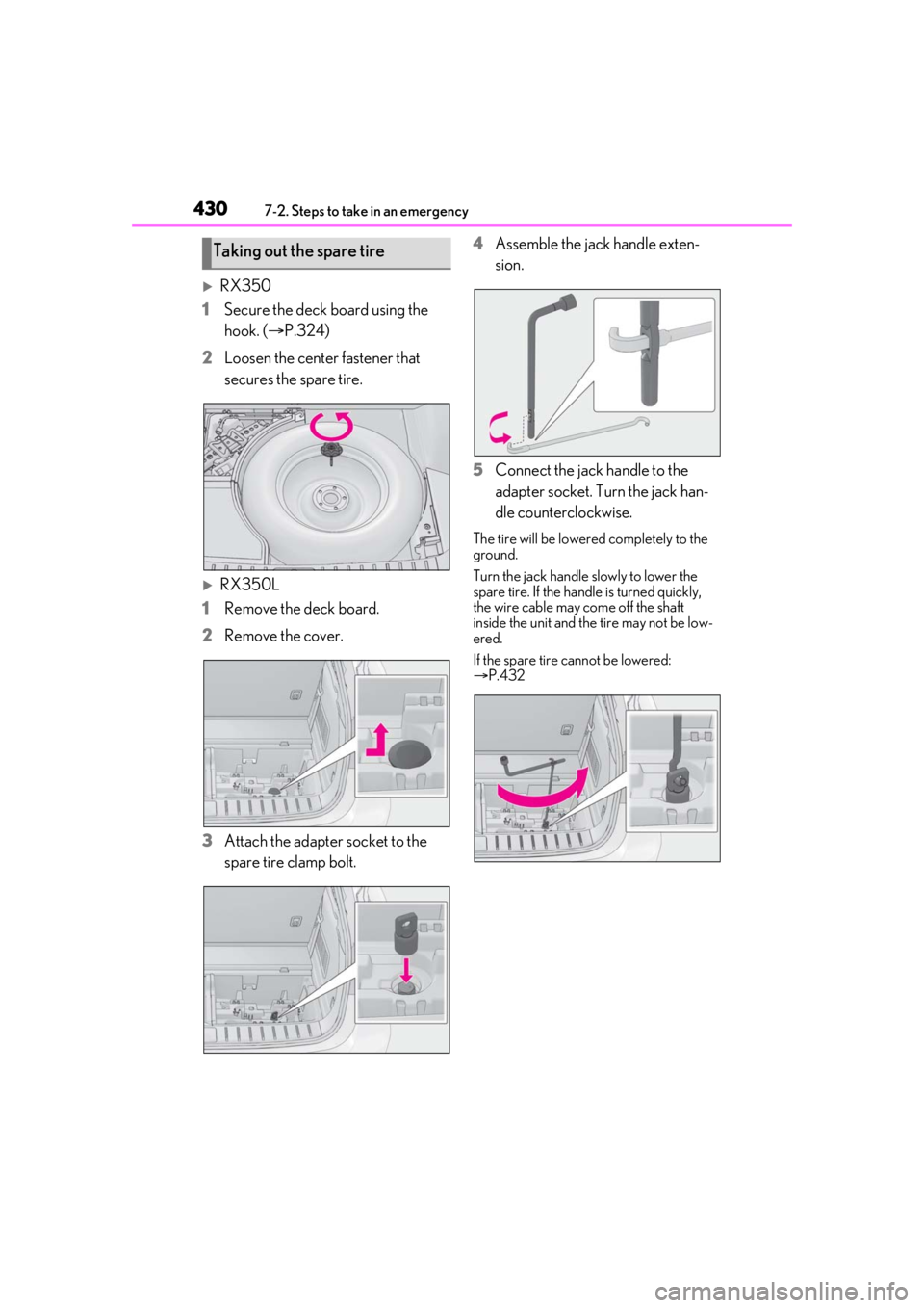 LEXUS RX350 2020  Owners Manual 4307-2. Steps to take in an emergency
RX350
1 Secure the deck board using the 
hook. ( P.324)
2 Loosen the center fastener that 
secures the spare tire.
RX350L
1 Remove the deck board.
2 Remo