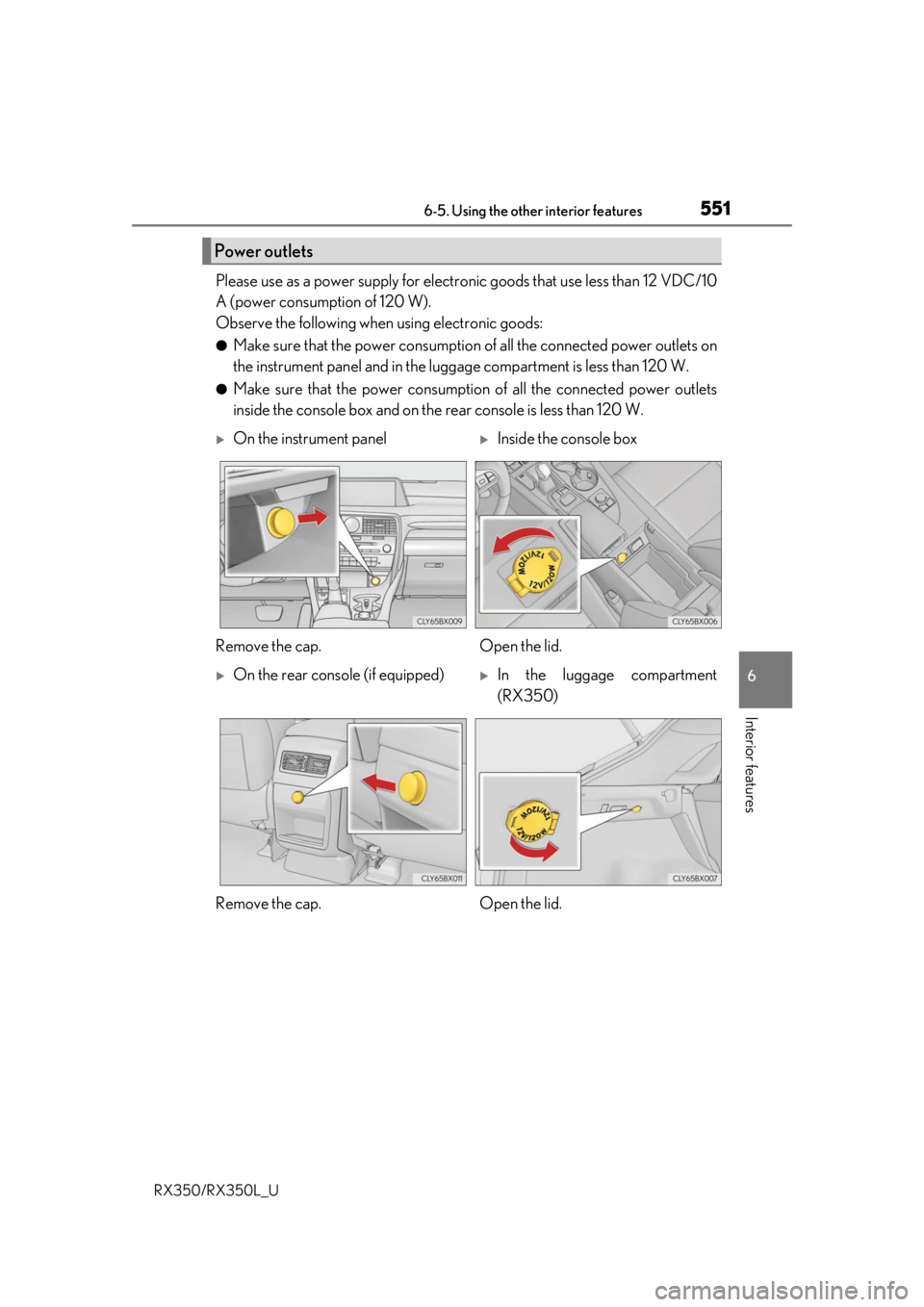 LEXUS RX350L 2019  Owners Manual 5516-5. Using the other interior features
6
Interior features
RX350/RX350L_U
Please use as a power supply for electronic goods that use less than 12 VDC/10
A (power consumption of 120 W).
Observe the 
