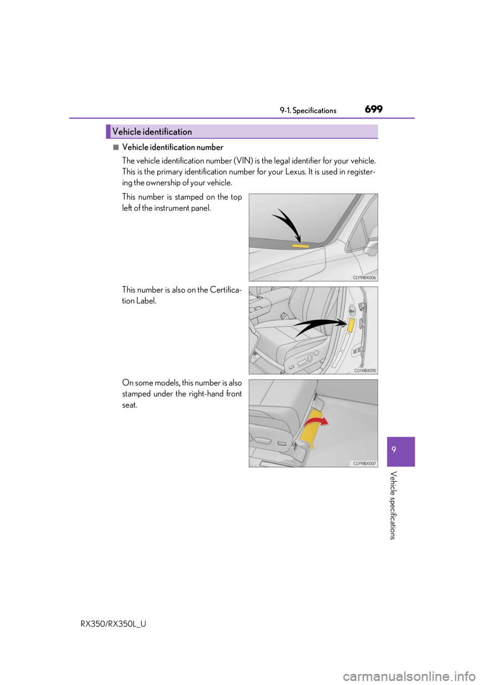 LEXUS RX350L 2019  Owners Manual 6999-1. Specifications
9
Vehicle specifications
RX350/RX350L_U
■Vehicle identification number
The vehicle identification number (VIN) is the legal identifier for your vehicle.
This is the primary id