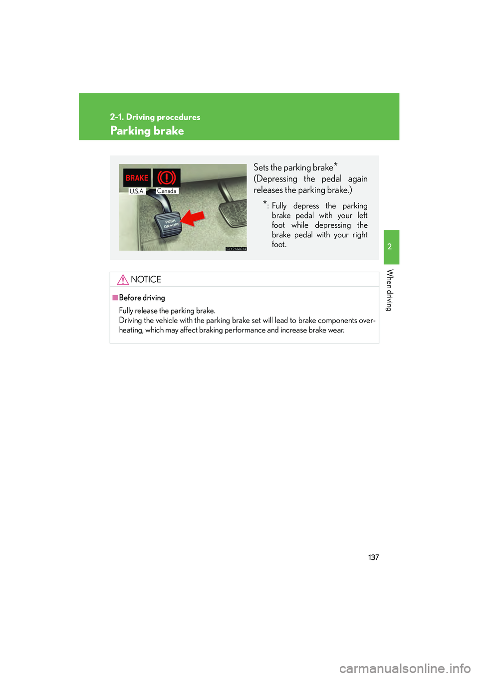LEXUS RX400H 2008  Owners Manual 137
2-1. Driving procedures
2
When driving
RX400h_U
Parking brake
NOTICE
■Before driving
Fully release the parking brake.
Driving the vehicle with the parking brake set will lead to brake components
