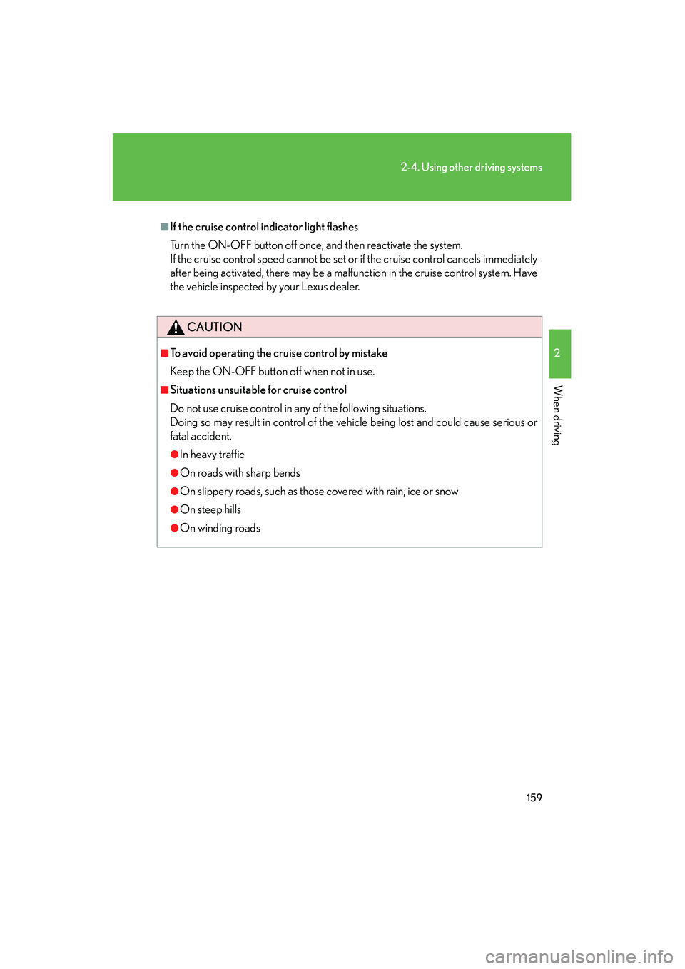 LEXUS RX400H 2008  Owners Manual 159
2-4. Using other driving systems
2
When driving
RX400h_U
■If the cruise control indicator light flashes
Turn the ON-OFF button off once, and then reactivate the system. 
If the cruise control sp