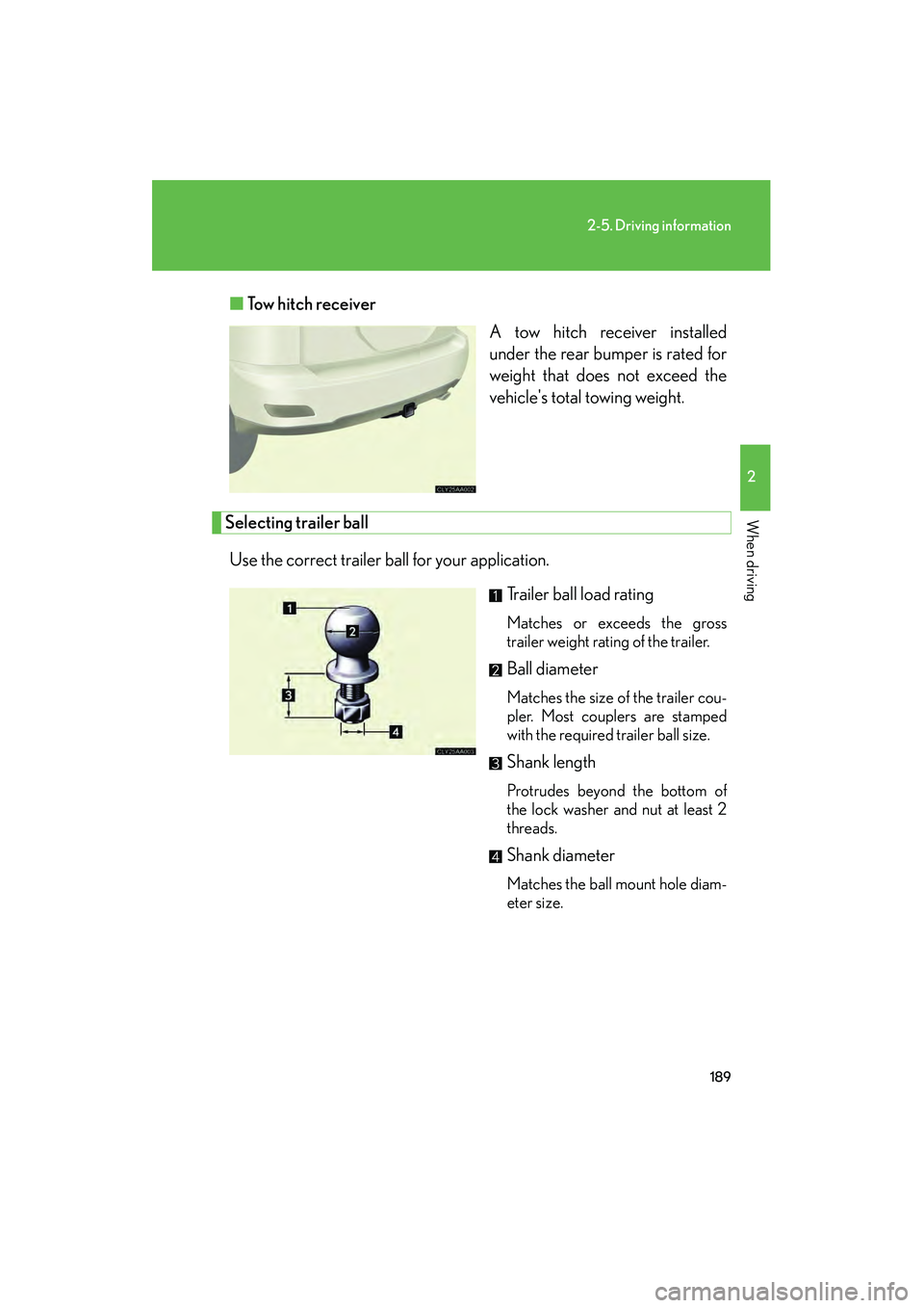 LEXUS RX400H 2008  Owners Manual 189
2-5. Driving information
2
When driving
RX400h_U■
Tow hitch receiver
A tow hitch receiver installed
under the rear bumper is rated for
weight that does not exceed the
vehicles total towing weig