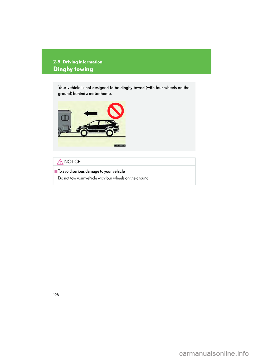 LEXUS RX400H 2008  Owners Manual 196
2-5. Driving information
RX400h_U
Dinghy towing
NOTICE
■To avoid serious damage to your vehicle
Do not tow your vehicle with four wheels on the ground.
Your vehicle is not designed to be dinghy 