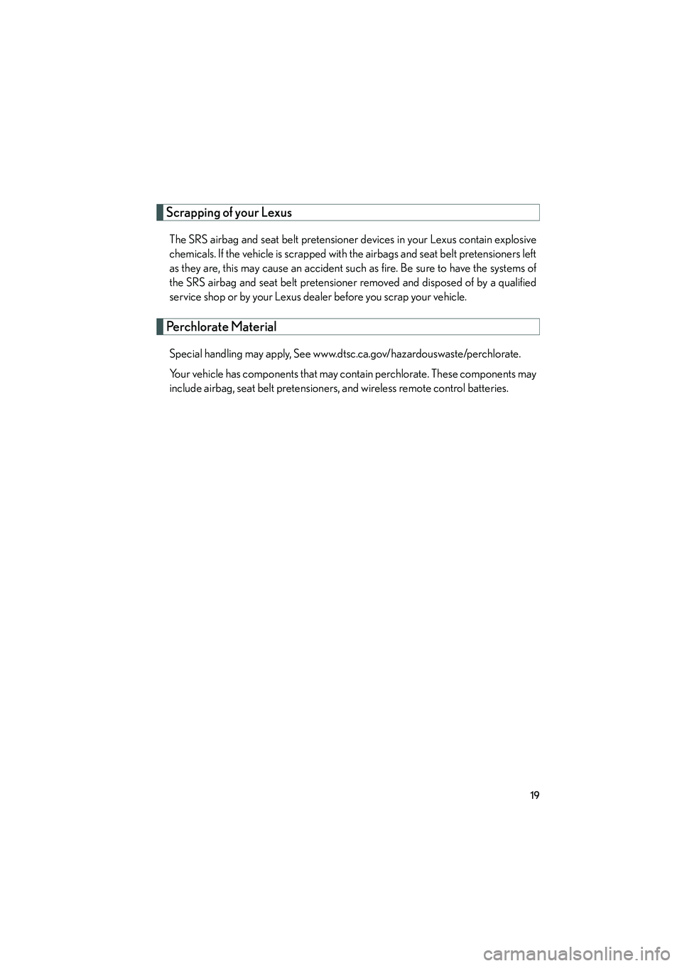 LEXUS RX400H 2008  Owners Manual RX400h_U
19
Scrapping of your Lexus
The SRS airbag and seat belt pretensioner devices in your Lexus contain explosive
chemicals. If the vehicle is scrapped with the airbags and seat belt pretensioners