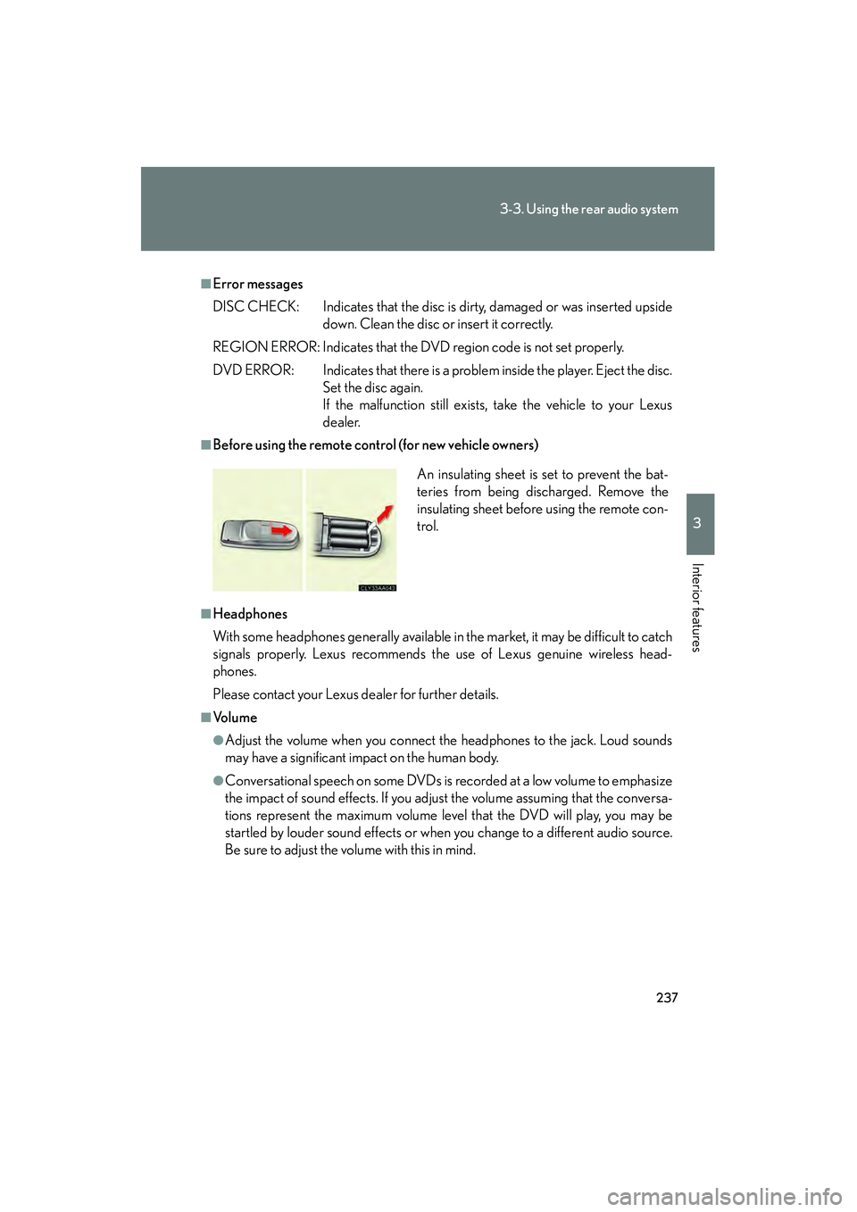 LEXUS RX400H 2008  Owners Manual 237
3-3. Using the rear audio system
3
Interior features
RX400h_U
■Error messages
DISC CHECK: Indicates that the disc is dirty, damaged or was inserted upsidedown. Clean the disc or insert it correc