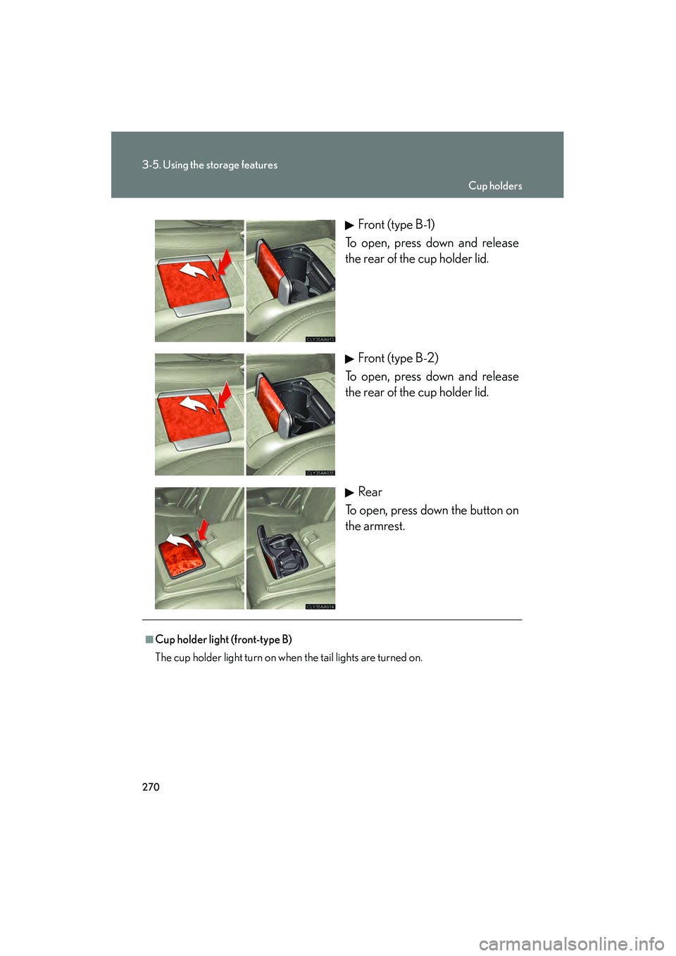 LEXUS RX400H 2008  Owners Manual 270
3-5. Using the storage features
RX400h_UFront (type B-1)
To open, press down and release
the rear of the cup holder lid.
Front (type B-2)
To open, press down and release
the rear of the cup holder