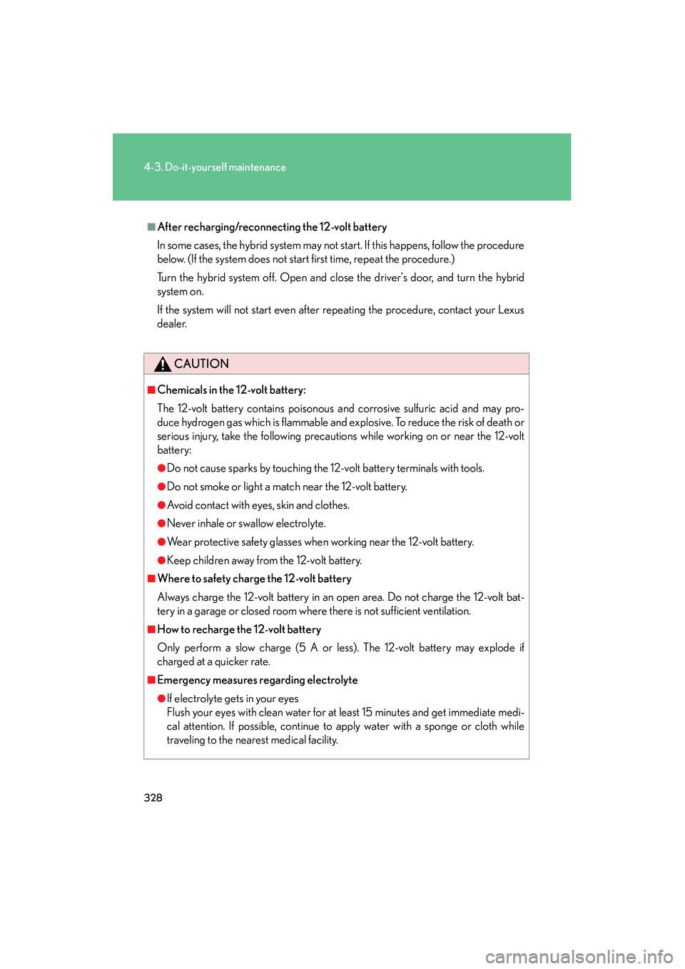 LEXUS RX400H 2008  Owners Manual 328
4-3. Do-it-yourself maintenance
RX400h_U
■After recharging/reconnecting the 12-volt battery
In some cases, the hybrid system may not start. If this happens, follow the procedure
below. (If the s