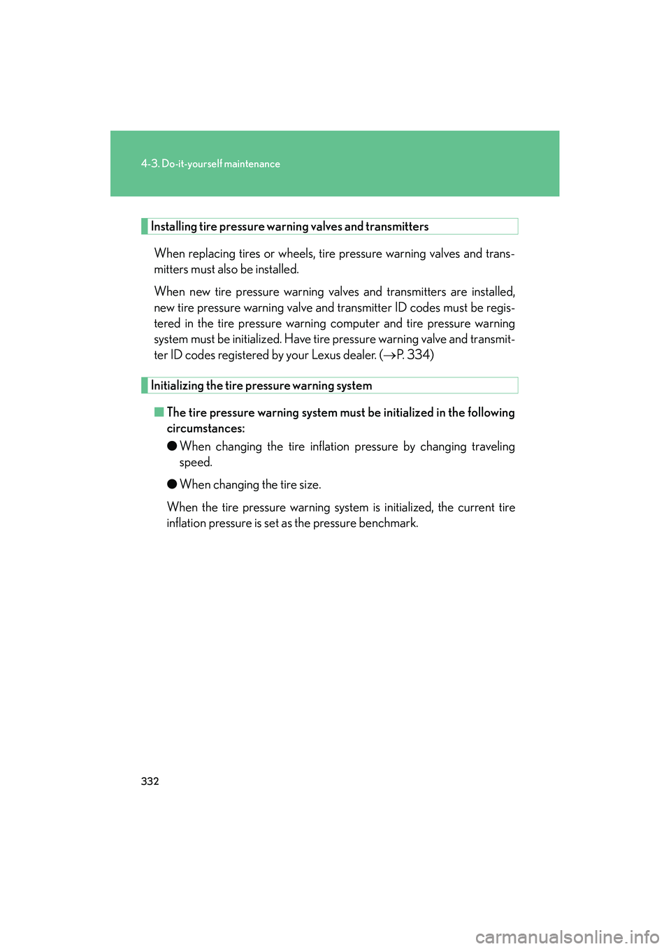 LEXUS RX400H 2008  Owners Manual 332
4-3. Do-it-yourself maintenance
RX400h_U
Installing tire pressure warning valves and transmitters
When replacing tires or wheels, tire pressure warning valves and trans-
mitters must also be insta