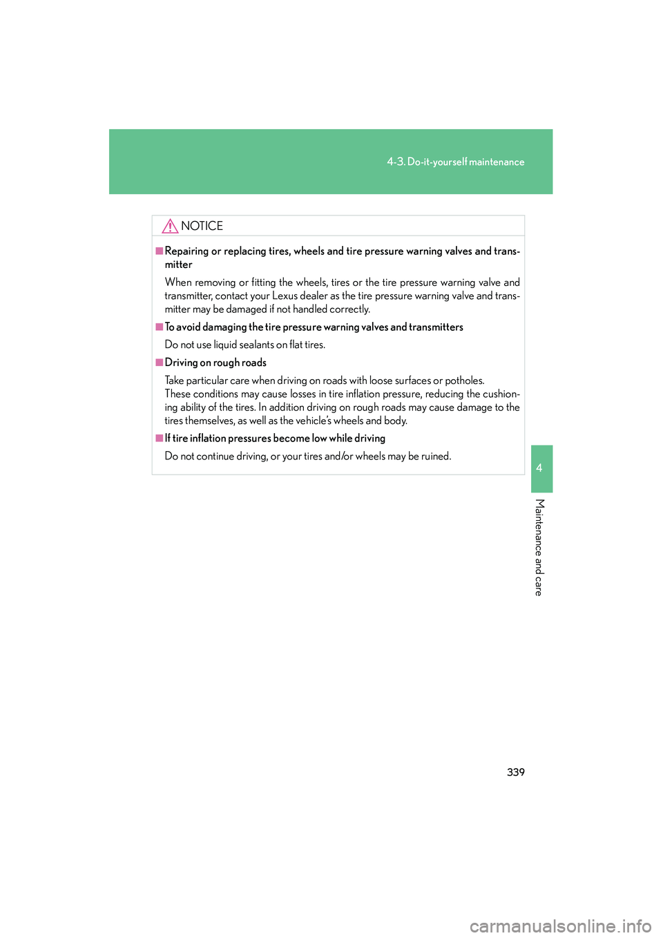 LEXUS RX400H 2008  Owners Manual 339
4-3. Do-it-yourself maintenance
4
Maintenance and care
RX400h_U
NOTICE
■Repairing or replacing tires, wheels and tire pressure warning valves and trans-
mitter
When removing or fitting the wheel