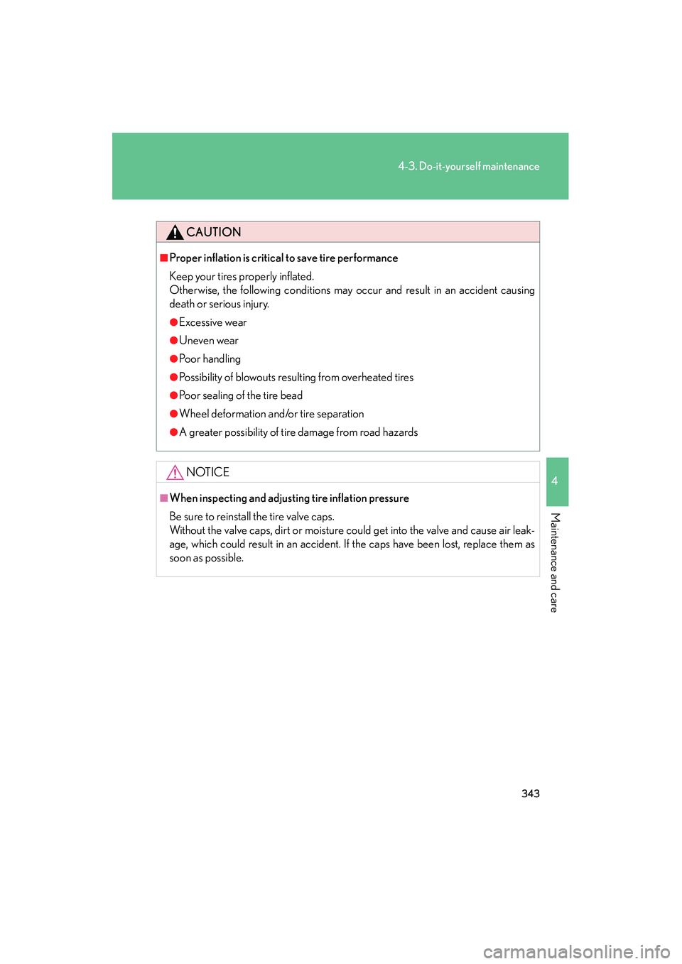 LEXUS RX400H 2008  Owners Manual 343
4-3. Do-it-yourself maintenance
4
Maintenance and care
RX400h_U
CAUTION
■Proper inflation is critical to save tire performance
Keep your tires properly inflated. 
Otherwise, the following condit