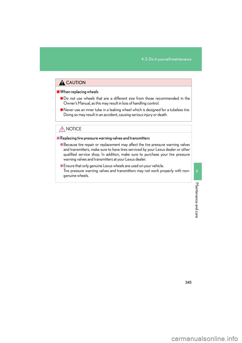 LEXUS RX400H 2008  Owners Manual 345
4-3. Do-it-yourself maintenance
4
Maintenance and care
RX400h_U
CAUTION
■When replacing wheels
●Do not use wheels that are a different size from those recommended in the
Owner’s Manual, as t