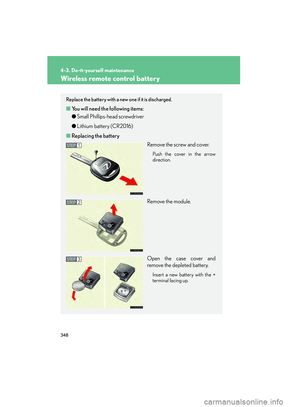LEXUS RX400H 2008  Owners Manual 348
4-3. Do-it-yourself maintenance
RX400h_U
Wireless remote control battery
Replace the battery with a new one if it is discharged.
■You will need th e following items:
● Small Phillips-head scre