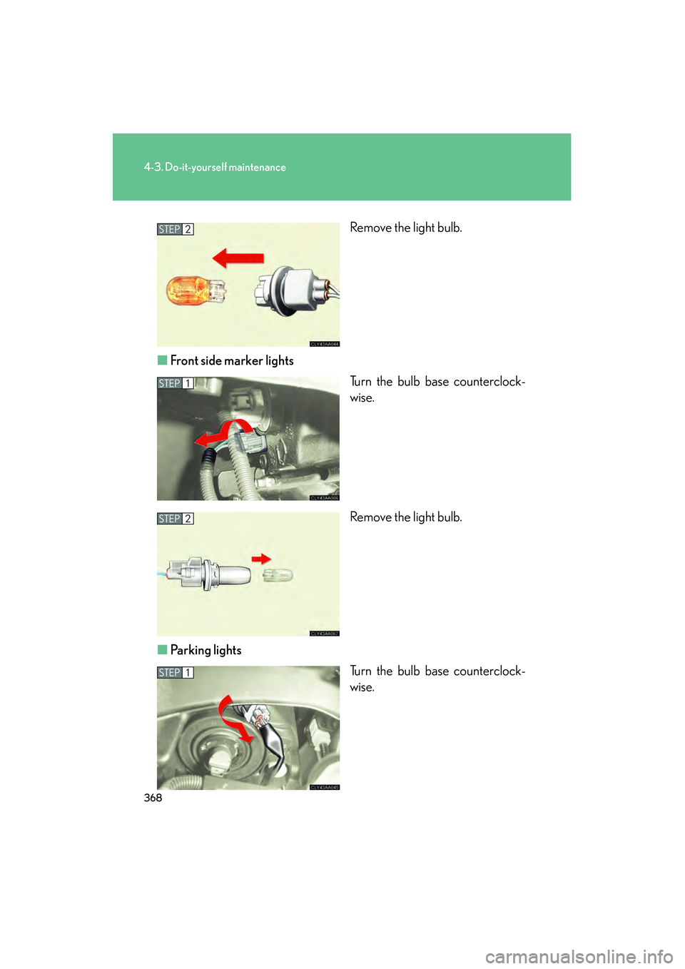 LEXUS RX400H 2008  Owners Manual 368
4-3. Do-it-yourself maintenance
RX400h_URemove the light bulb.
■ Front side marker lights
Turn the bulb base counterclock-
wise.
Remove the light bulb.
■ Parking lights
Turn the bulb base coun