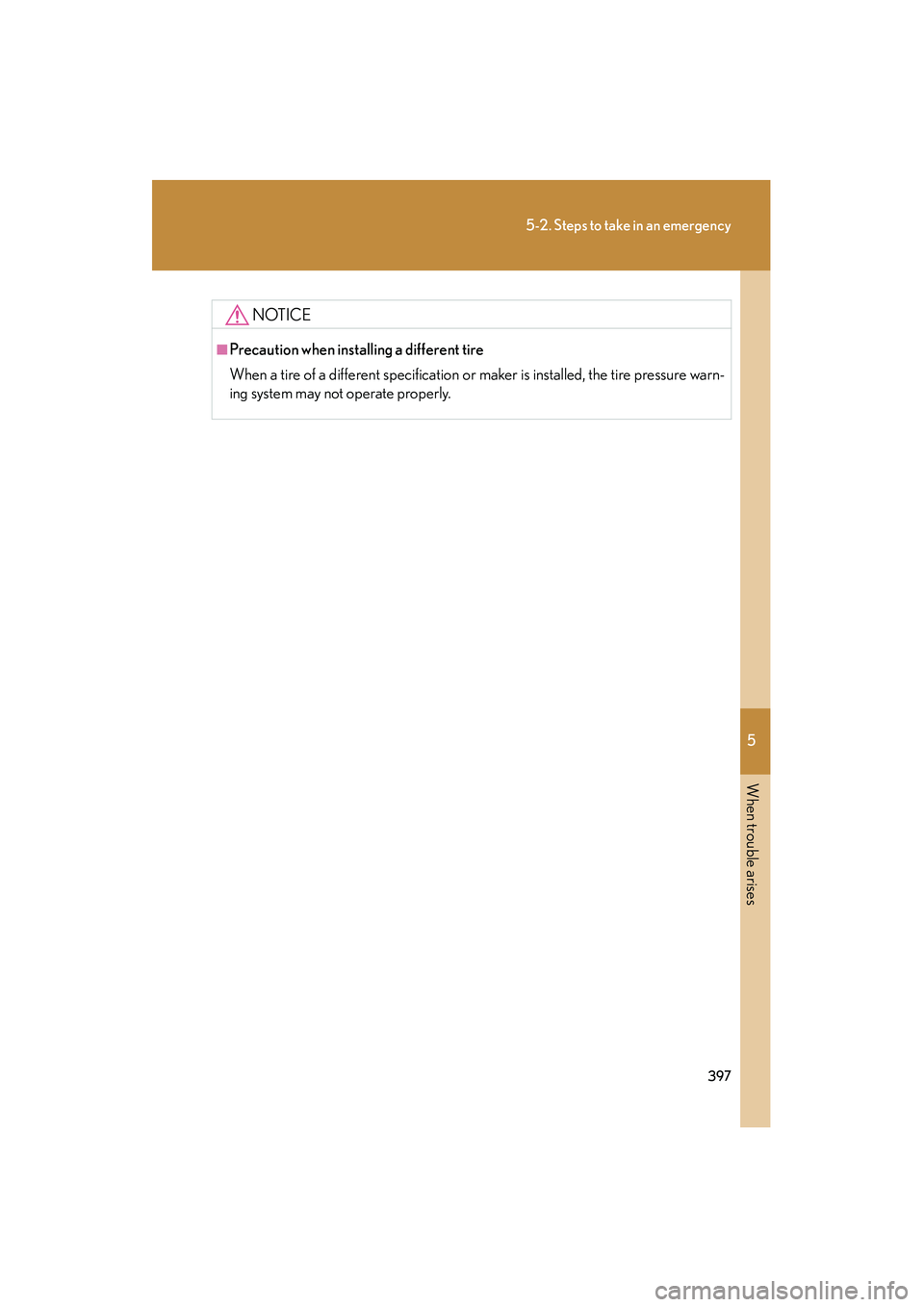 LEXUS RX400H 2008  Owners Manual 5
When trouble arises
397
5-2. Steps to take in an emergency
RX400h_U
NOTICE
■Precaution when installing a different tire
When a tire of a different specification or maker is installed, the tire pre