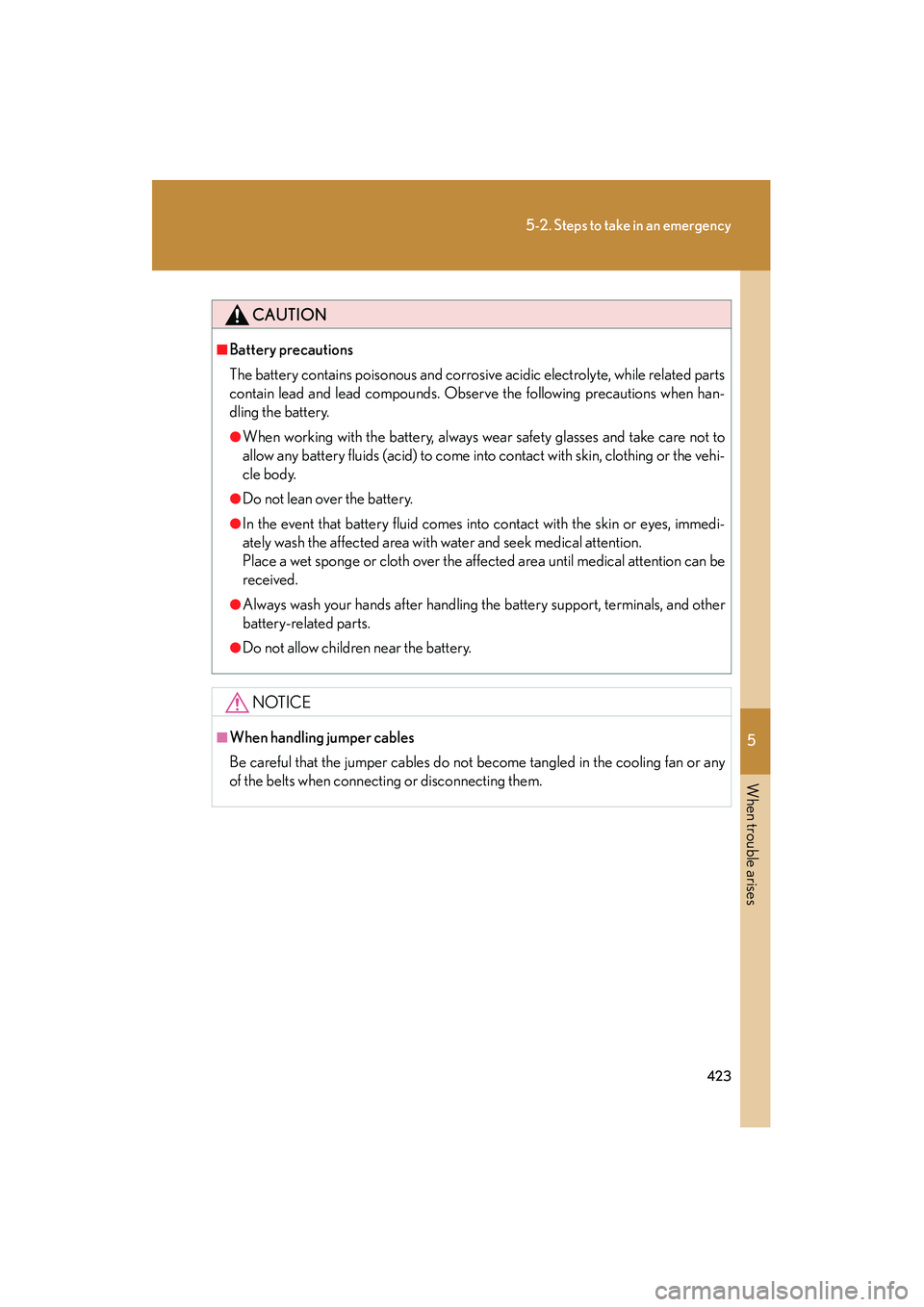 LEXUS RX400H 2008  Owners Manual 5
When trouble arises
423
5-2. Steps to take in an emergency
RX400h_U
CAUTION
■Battery precautions
The battery contains poisonous and corrosive acidic electrolyte, while related parts
contain lead a