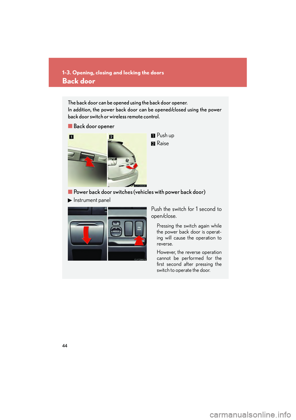 LEXUS RX400H 2008  Owners Manual 44
1-3. Opening, closing and locking the doors
RX400h_U
Back door
The back door can be opened using the back door opener. 
In addition, the power back door can be opened/closed using the power
back do