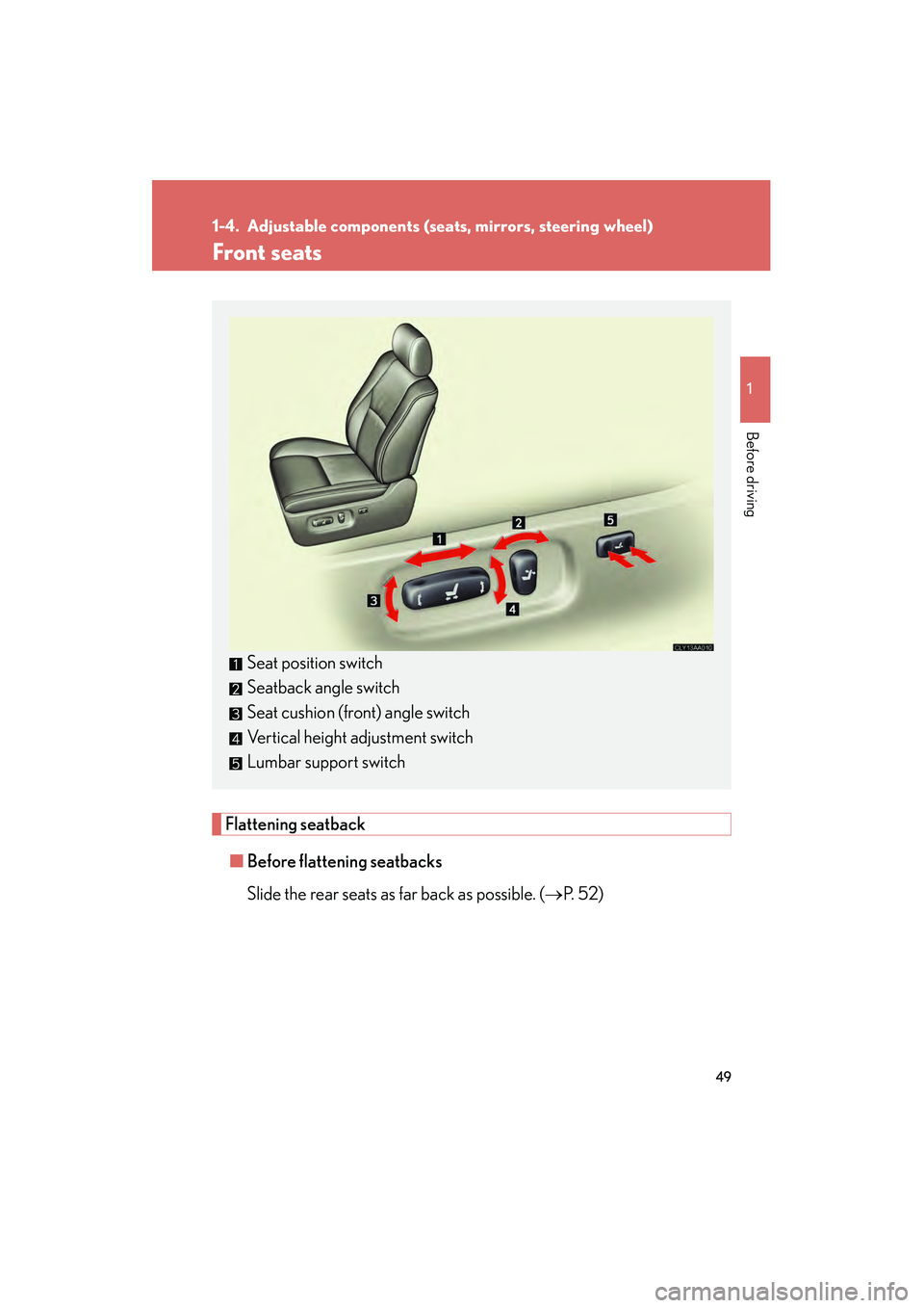 LEXUS RX400H 2008  Owners Manual 49
1
Before driving
RX400h_U
1-4. Adjustable components (seats, mirrors, steering wheel)
Front seats
Flattening seatback■ Before flattening seatbacks
Slide the rear seats as far back as possible. ( 