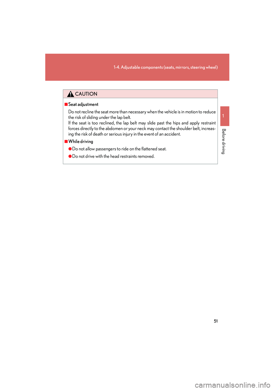 LEXUS RX400H 2008  Owners Manual 51
1-4. Adjustable components (seats, mirrors, steering wheel)
1
Before driving
RX400h_U
CAUTION
■Seat adjustment
Do not recline the seat more than necessary when the vehicle is in motion to reduce
