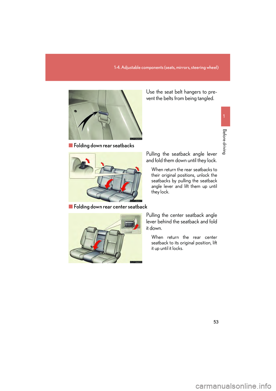 LEXUS RX400H 2008  Owners Manual 53
1-4. Adjustable components (seats, mirrors, steering wheel)
1
Before driving
RX400h_UUse the seat belt hangers to pre-
vent the belts from being tangled.
■ Folding down rear seatbacks
Pulling the