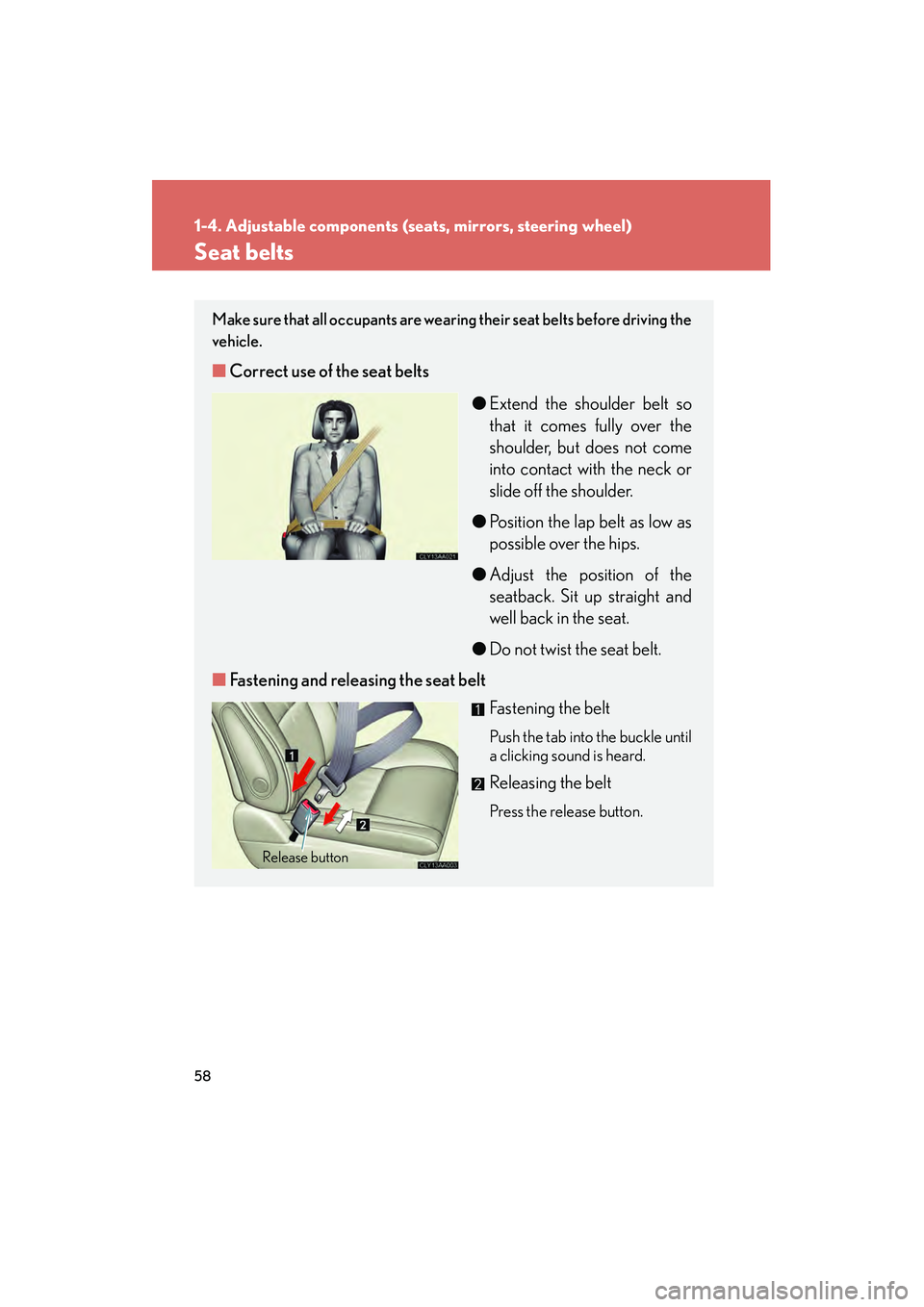 LEXUS RX400H 2008  Owners Manual 58
1-4. Adjustable components (seats, mirrors, steering wheel)
RX400h_U
Seat belts
Make sure that all occupants are wearing their seat belts before driving the
vehicle. 
■Correct use of the seat bel