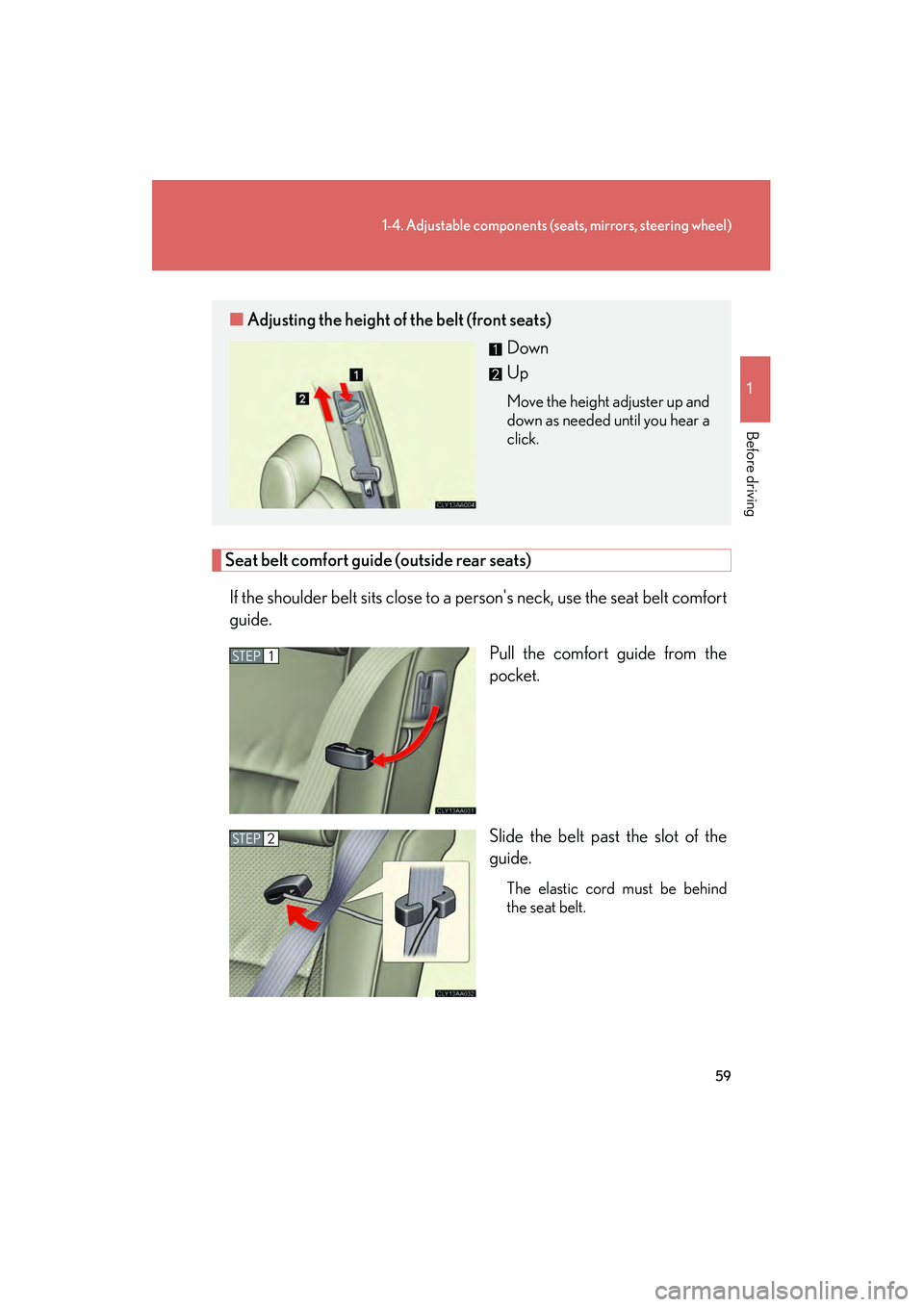 LEXUS RX400H 2008  Owners Manual 59
1-4. Adjustable components (seats, mirrors, steering wheel)
1
Before driving
RX400h_U
Seat belt comfort guide (outside rear seats)If the shoulder belt sits close to a persons neck, use the seat be