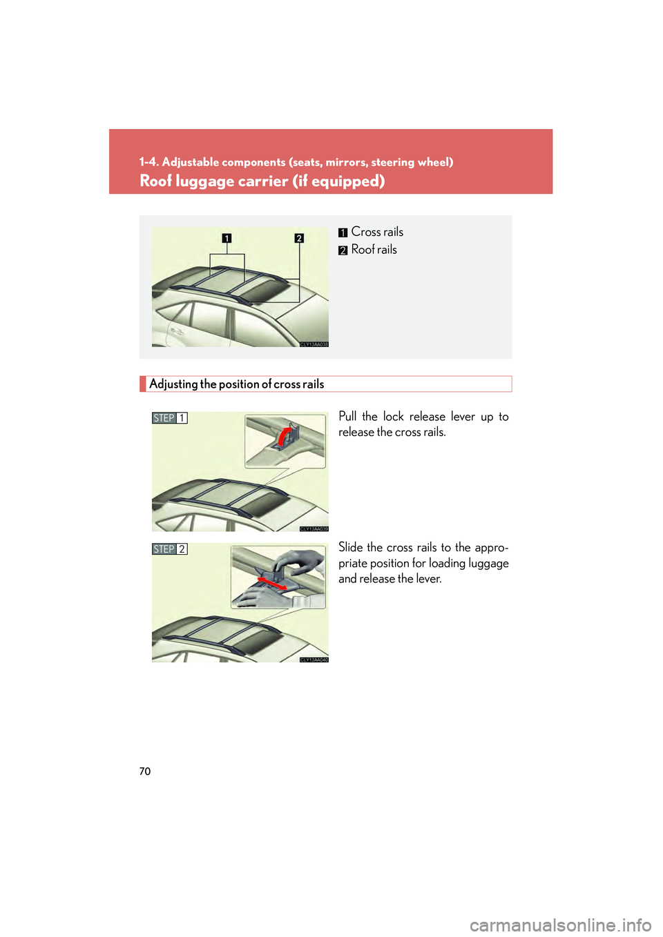 LEXUS RX400H 2008  Owners Manual 70
1-4. Adjustable components (seats, mirrors, steering wheel)
RX400h_U
Roof luggage carrier (if equipped)
Adjusting the position of cross railsPull the lock release lever up to
release the cross rail
