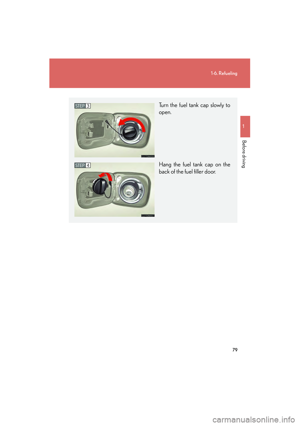 LEXUS RX400H 2008  Owners Manual 79
1-6. Refueling
1
Before driving
RX400h_U
Turn the fuel tank cap slowly to
open.
Hang the fuel tank cap on the
back of the fuel filler door.STEP3
STEP4 