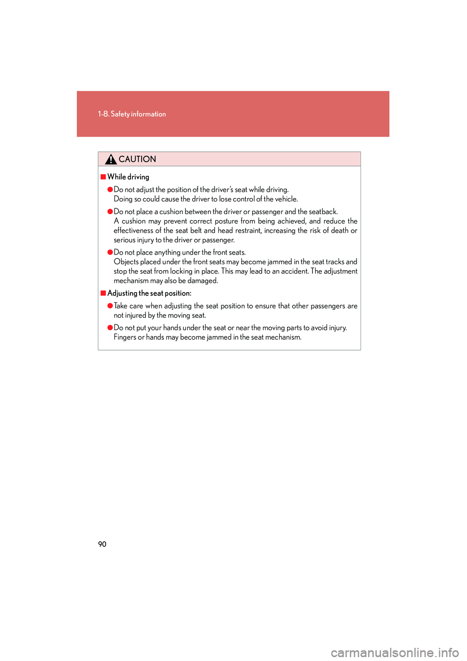 LEXUS RX400H 2008  Owners Manual 90
1-8. Safety information
RX400h_U
CAUTION
■While driving
●Do not adjust the position of the driver’s seat while driving.
Doing so could cause the driver to lose control of the vehicle.
●Do n
