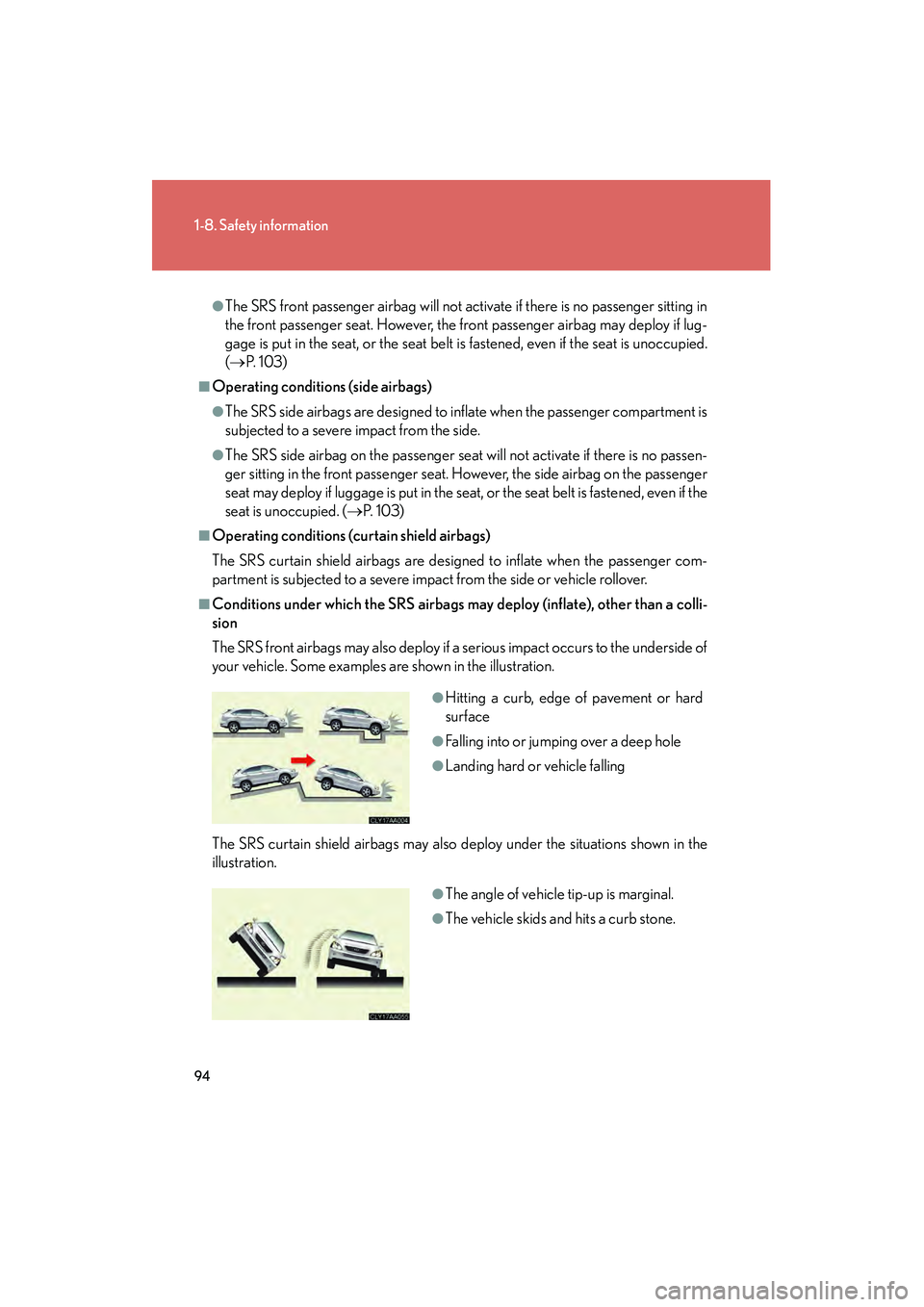 LEXUS RX400H 2008  Owners Manual 94
1-8. Safety information
RX400h_U
●The SRS front passenger airbag will not activate if there is no passenger sitting in
the front passenger seat. However, the front passenger airbag may deploy if 