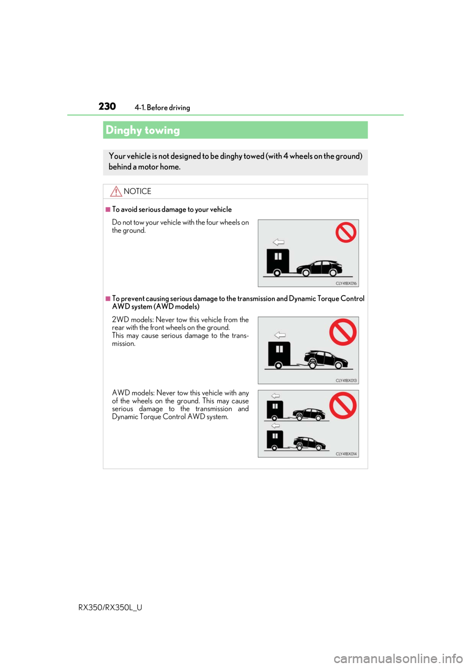 LEXUS RX450H 2020  Owners Manual 2304-1. Before driving
RX350/RX350L_U
Dinghy towing
Your vehicle is not designed to be dinghy towed (with 4 wheels on the ground)
behind a motor home. 
NOTICE
■To avoid serious damage to your vehicl