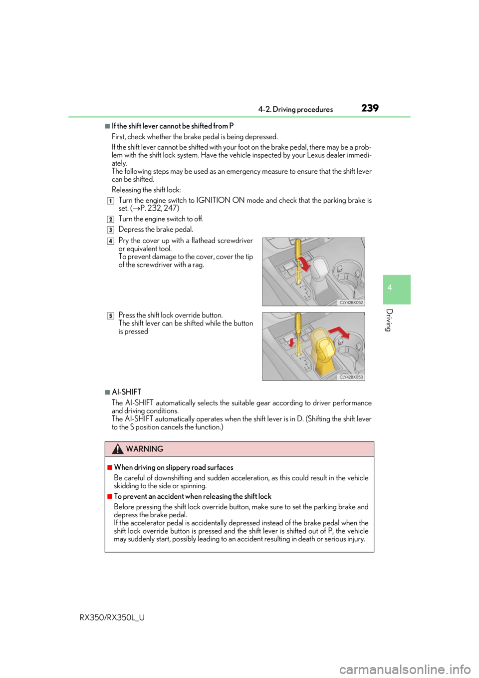 LEXUS RX450H 2020 Owners Manual 2394-2. Driving procedures
4
Driving
RX350/RX350L_U
■If the shift lever cannot be shifted from P
First, check whether the brake pedal is being depressed.
If the shift lever cannot be shifted with yo LEXUS RX450H 2020 Owners Manual 2394-2. Driving procedures
4
Driving
RX350/RX350L_U
■If the shift lever cannot be shifted from P
First, check whether the brake pedal is being depressed.
If the shift lever cannot be shifted with yo