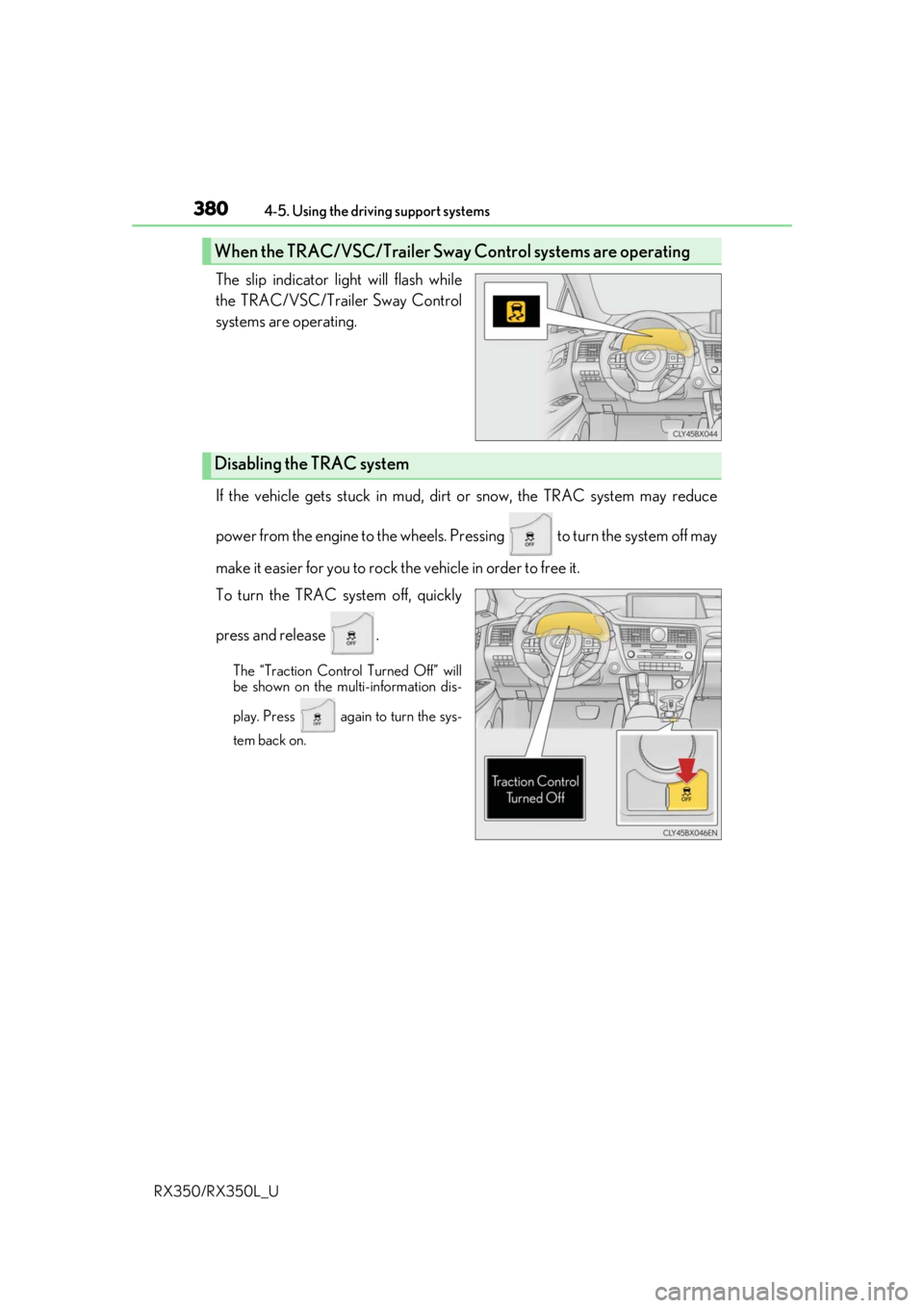 LEXUS RX450H 2020  Owners Manual 3804-5. Using the driving support systems
RX350/RX350L_U
The slip indicator light will flash while
the TRAC/VSC/Trailer Sway Control
systems are operating.
If the vehicle gets stuck in mud, dirt or sn
