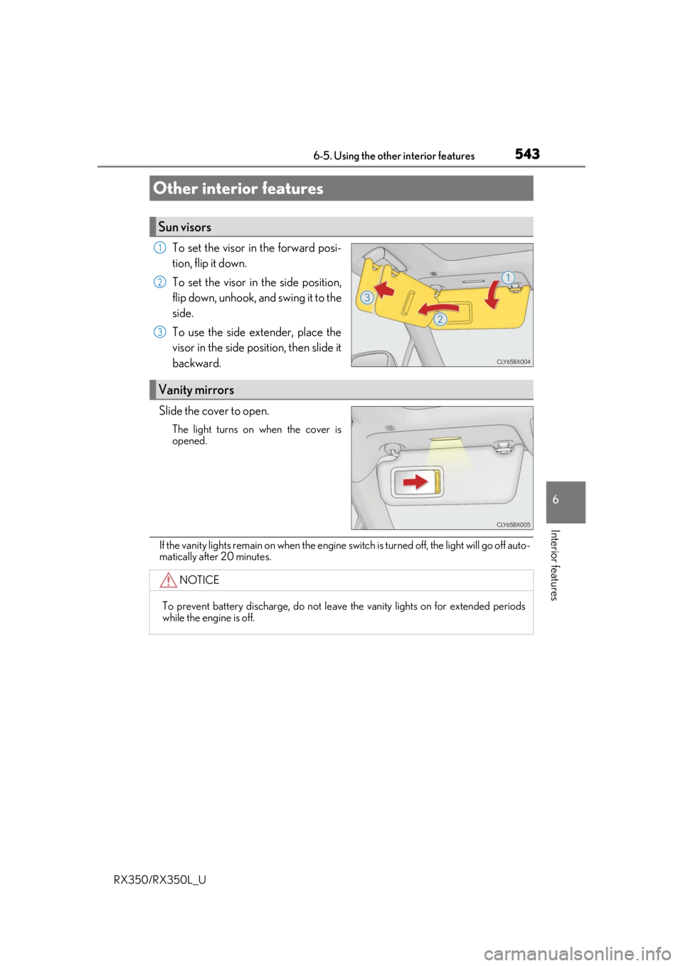 LEXUS RX450H 2020  Owners Manual 543
RX350/RX350L_U
6
Interior features
6-5. Using the other interior features
To set the visor in the forward posi-
tion, flip it down.
To set the visor in the side position,
flip down, unhook, and sw
