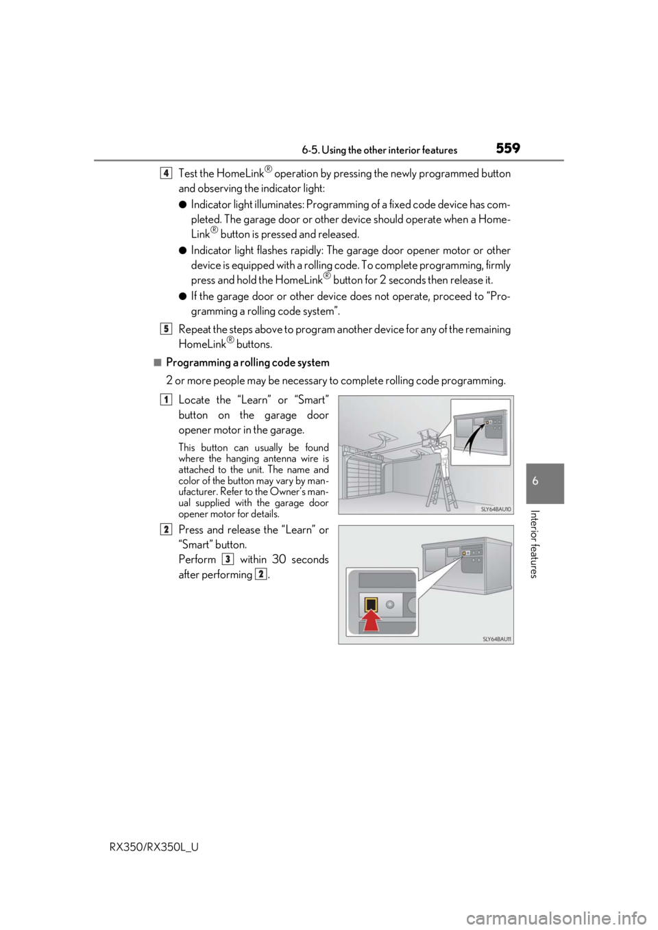 LEXUS RX450H 2020  Owners Manual 5596-5. Using the other interior features
6
Interior features
RX350/RX350L_U
Test the HomeLink® operation by pressing the newly programmed button
and observing the indicator light:
●Indicator light