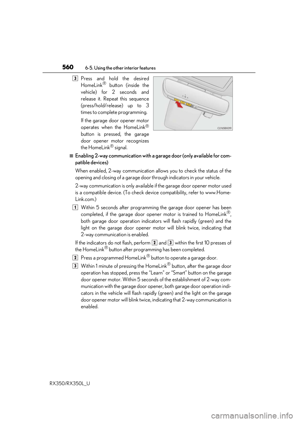 LEXUS RX450H 2020  Owners Manual 5606-5. Using the other interior features
RX350/RX350L_U
Press and hold the desired
HomeLink® button (inside the
vehicle) for 2 seconds and
release it. Repeat this sequence
(press/hold/release) up to