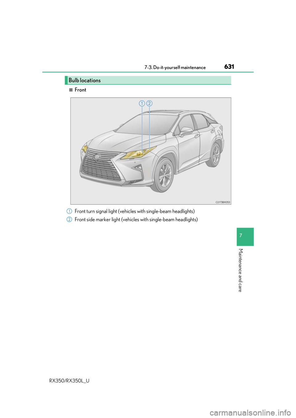 LEXUS RX450H 2020  Owners Manual 6317-3. Do-it-yourself maintenance
7
Maintenance and care
RX350/RX350L_U
■Front
Bulb locations
Front turn signal light (vehicles with single-beam headlights)
Front side marker light (vehic les with 