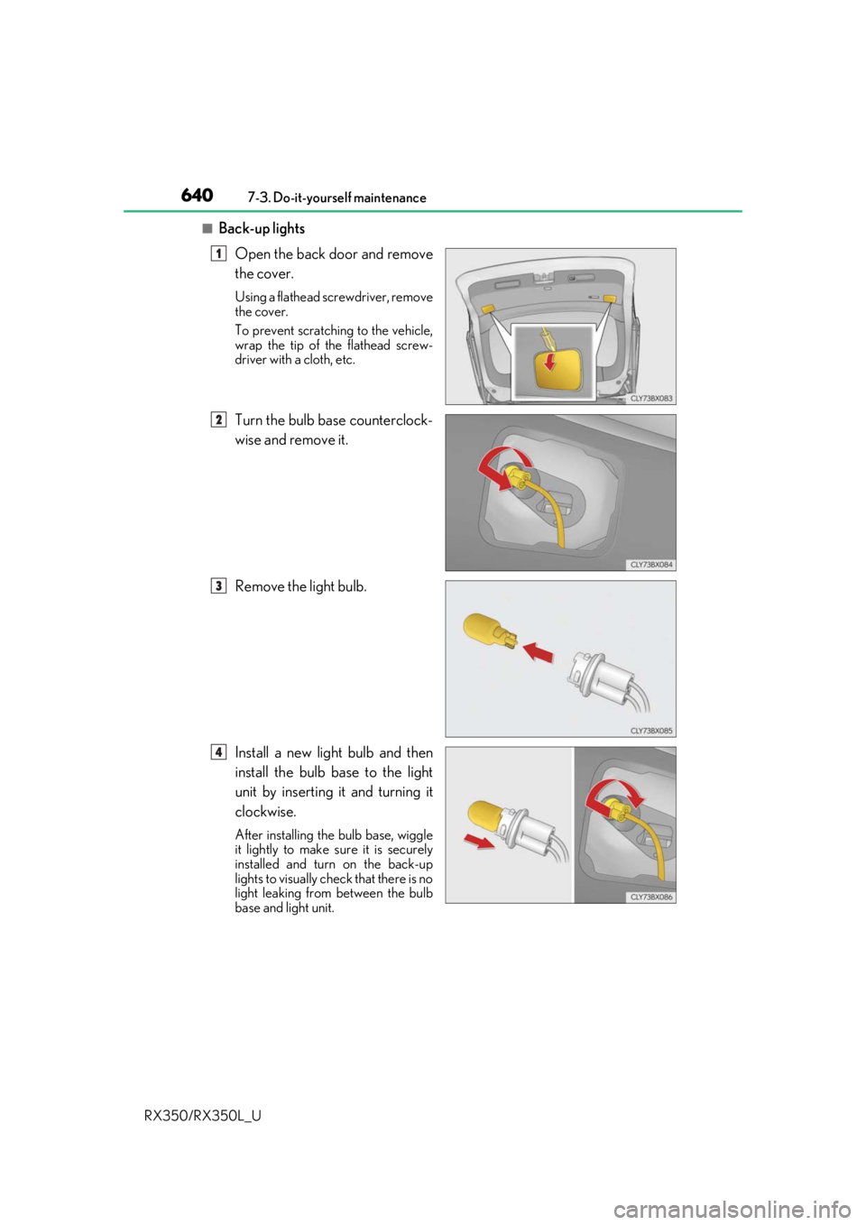 LEXUS RX450H 2020  Owners Manual 6407-3. Do-it-yourself maintenance
RX350/RX350L_U
■Back-up lights Open the back door and remove
the cover.
Using a flathead screwdriver, remove
the cover.
To prevent scratching to the vehicle,
wrap 