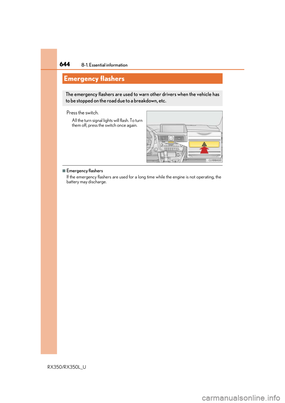 LEXUS RX450H 2020  Owners Manual 644
RX350/RX350L_U8-1. Essential information
Press the switch.
All the turn signal lights will flash. To turn
them off, press the switch once again.
■Emergency flashers
If the emergency flashers are