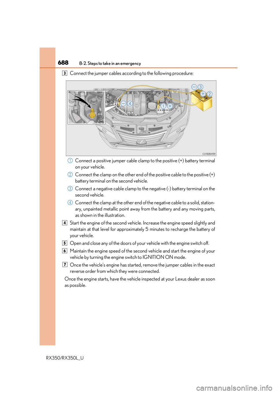 LEXUS RX450H 2020  Owners Manual 6888-2. Steps to take in an emergency
RX350/RX350L_U
Connect the jumper cables according to the following procedure:
Connect a positive jumper cable clamp to the positive (+) battery terminal
on your 