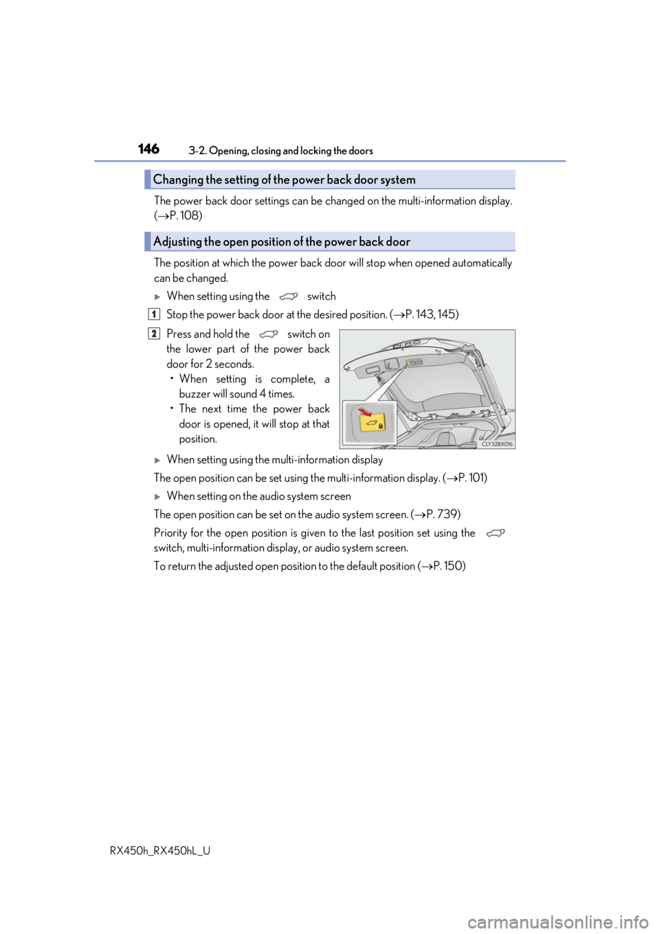 LEXUS RX450H 2019  Owners Manual 1463-2. Opening, closing and locking the doors
RX450h_RX450hL_U
The power back door settings can be ch anged on the multi-information display.
( P. 108)
The position at which the power back door wi