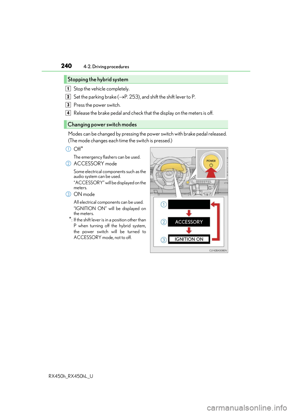 LEXUS RX450H 2019  Owners Manual 2404-2. Driving procedures
RX450h_RX450hL_U
Stop the vehicle completely.
Set the parking brake ( P. 253), and shift the shift lever to P.
Press the power switch.
Release the brake pedal and check t