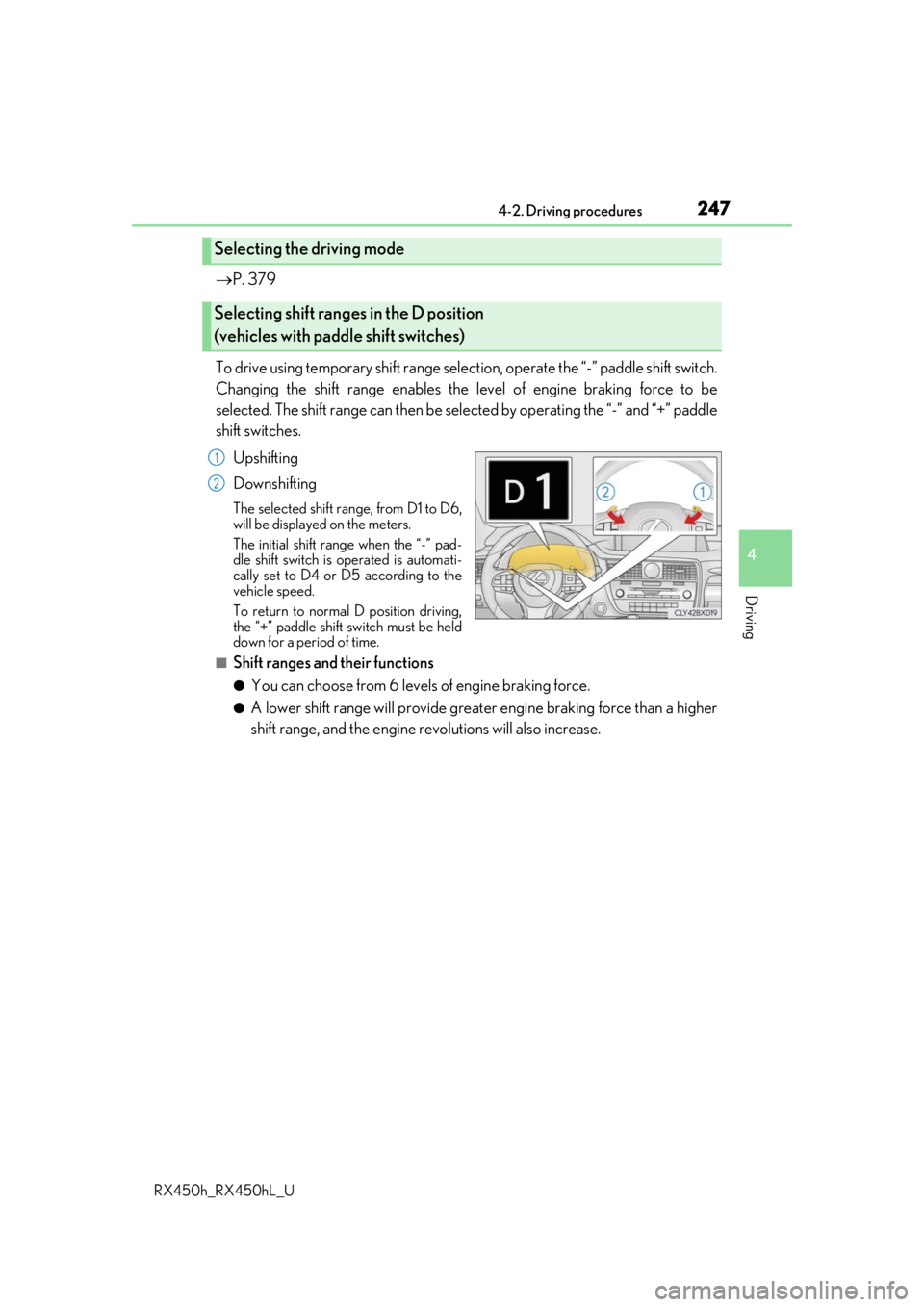 LEXUS RX450H 2019  Owners Manual 2474-2. Driving procedures
4
Driving
RX450h_RX450hL_U
P. 379
To drive using temporary shift range select ion, operate the “-” paddle shift switch.
Changing the shift range enables the  level of